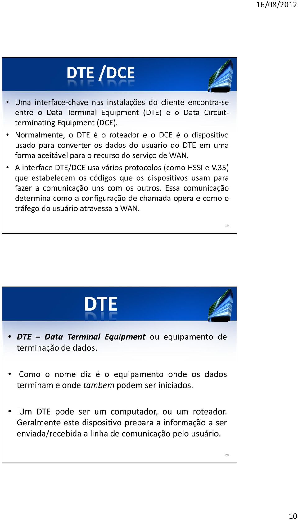 A interface DTE/DCE usa vários protocolos (como HSSI e V.35) que estabelecem os códigos que os dispositivos usam para fazer a comunicação uns com os outros.
