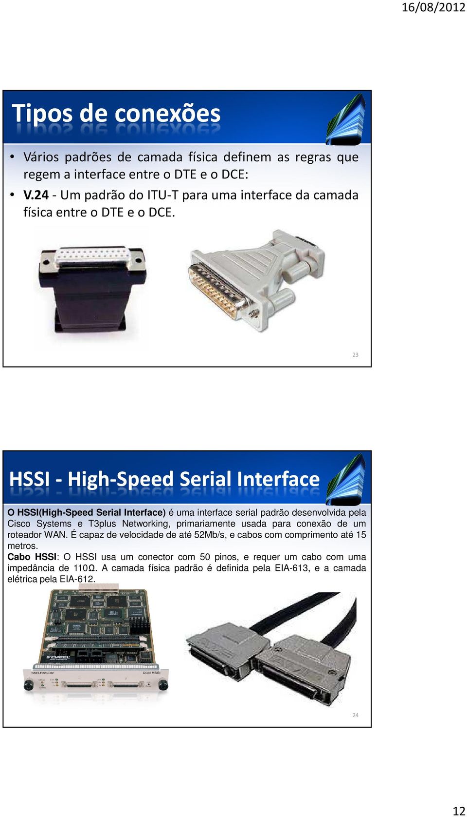 23 HSSI -High-Speed Serial Interface O HSSI(High-Speed Serial Interface) é uma interface serial padrão desenvolvida pela Cisco Systems e T3plus Networking,