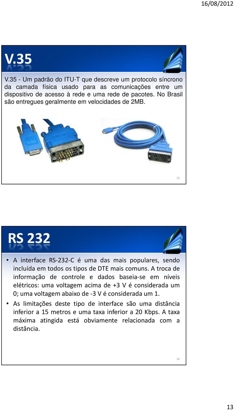 No Brasil são entregues geralmente em velocidades de 2MB. 25 RS 232 A interface RS-232-C é uma das mais populares, sendo incluídaemtodosostiposdedtemaiscomuns.