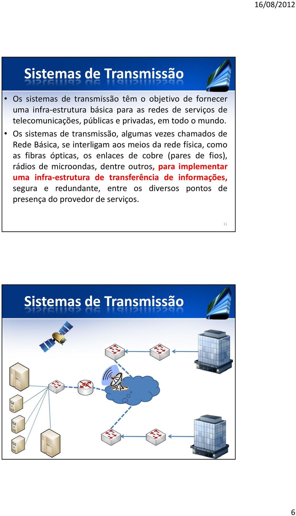 Os sistemas de transmissão, algumas vezes chamados de Rede Básica, se interligam aos meios da rede física, como as fibras ópticas, os enlaces de