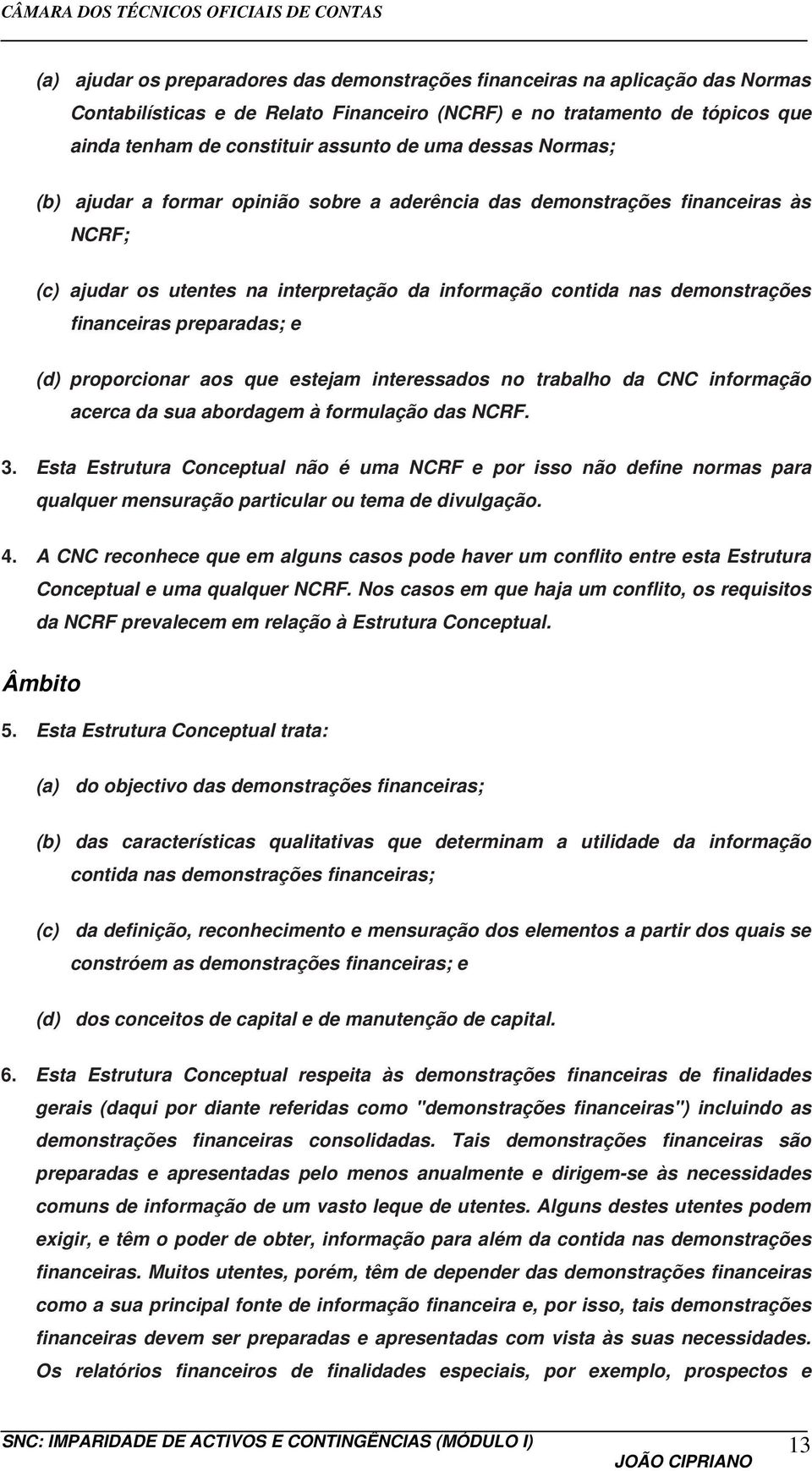 preparadas; e (d) proporcionar aos que estejam interessados no trabalho da CNC informação acerca da sua abordagem à formulação das NCRF. 3.