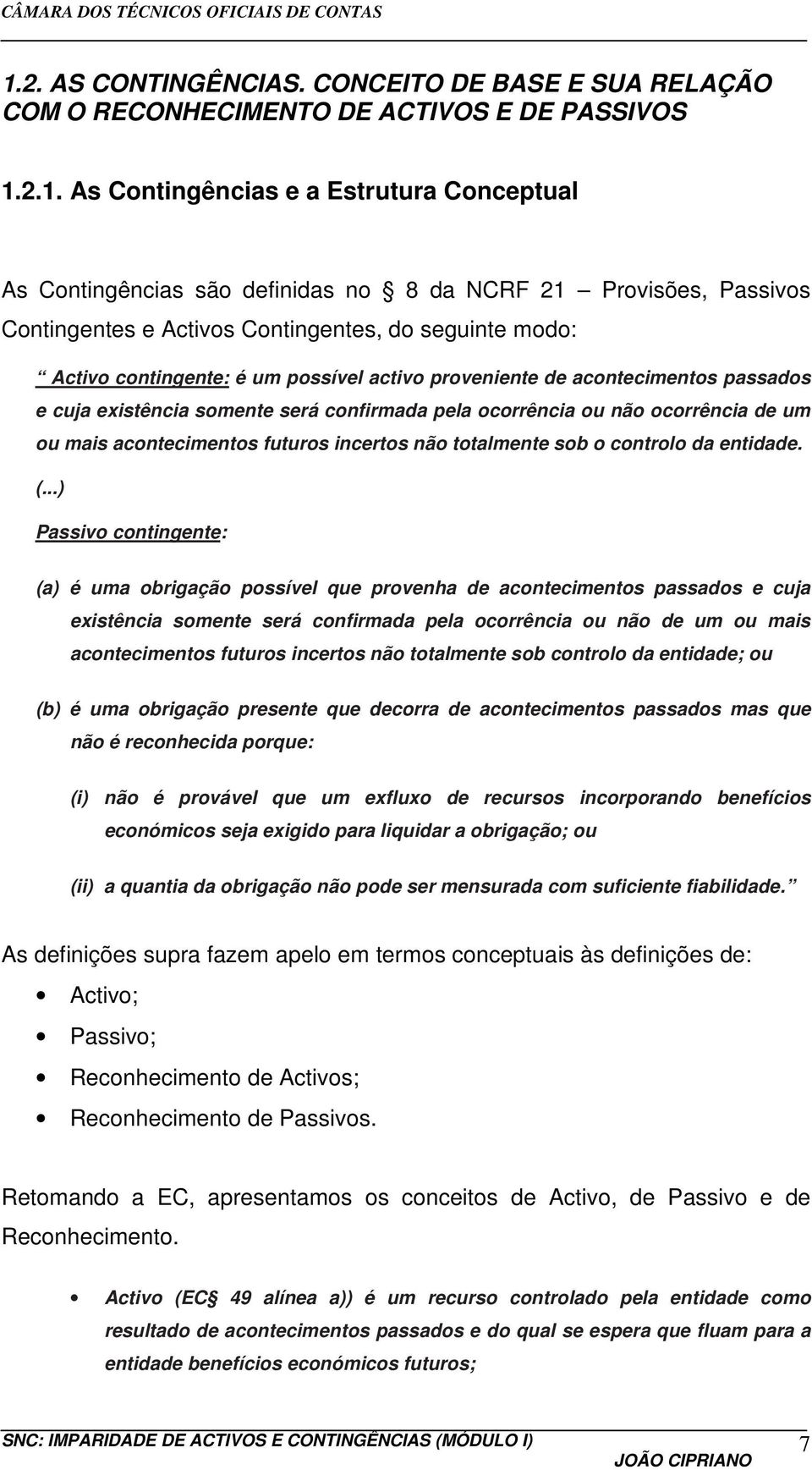 pela ocorrência ou não ocorrência de um ou mais acontecimentos futuros incertos não totalmente sob o controlo da entidade. (.