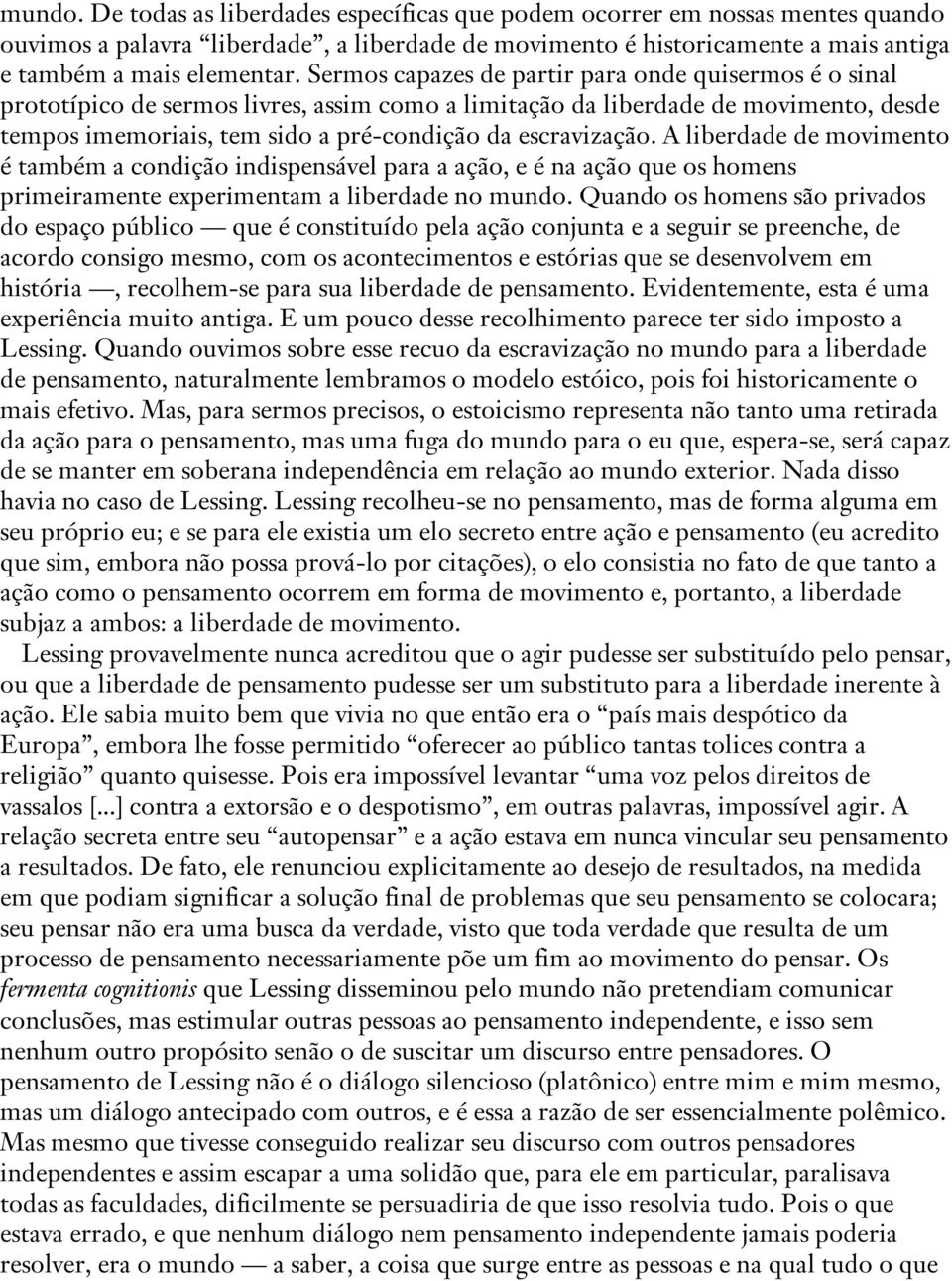 A liberdade de movimento é também a condição indispensável para a ação, e é na ação que os homens primeiramente experimentam a liberdade no mundo.