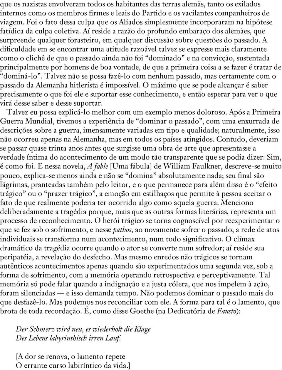 Aí reside a razão do profundo embaraço dos alemães, que surpreende qualquer forasteiro, em qualquer discussão sobre questões do passado.