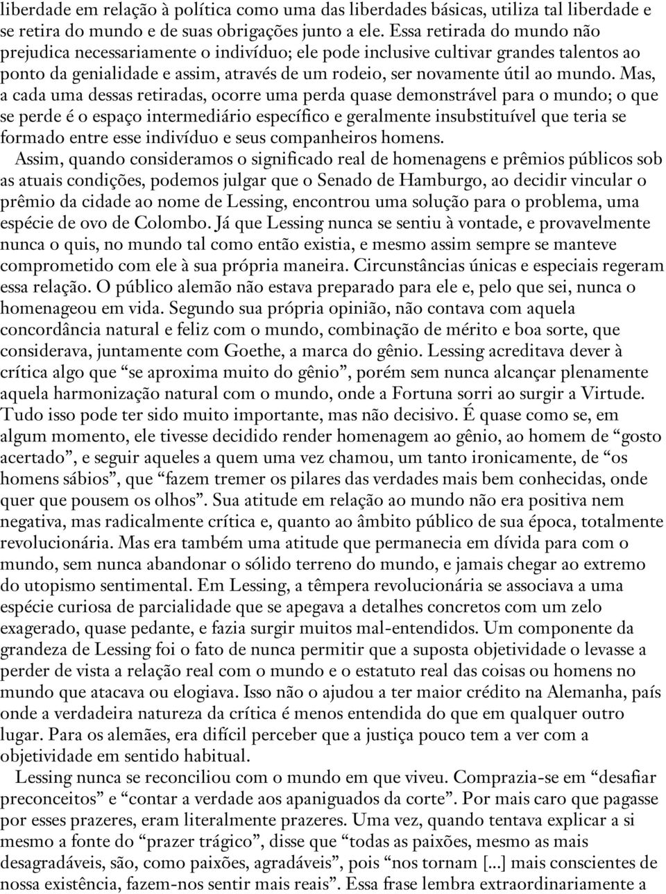 Mas, a cada uma dessas retiradas, ocorre uma perda quase demonstrável para o mundo; o que se perde é o espaço intermediário específico e geralmente insubstituível que teria se formado entre esse