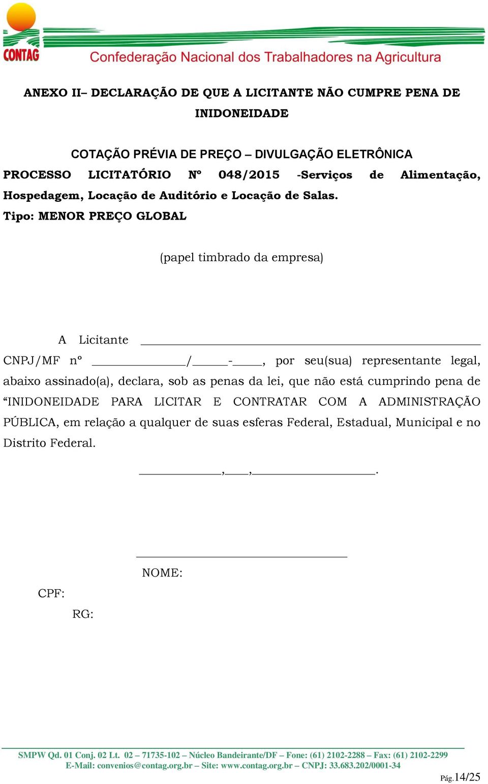 Tipo: MENOR PREÇO GLOBAL (papel timbrado da empresa) A Licitante CNPJ/MF nº / -, por seu(sua) representante legal, abaixo assinado(a), declara, sob as