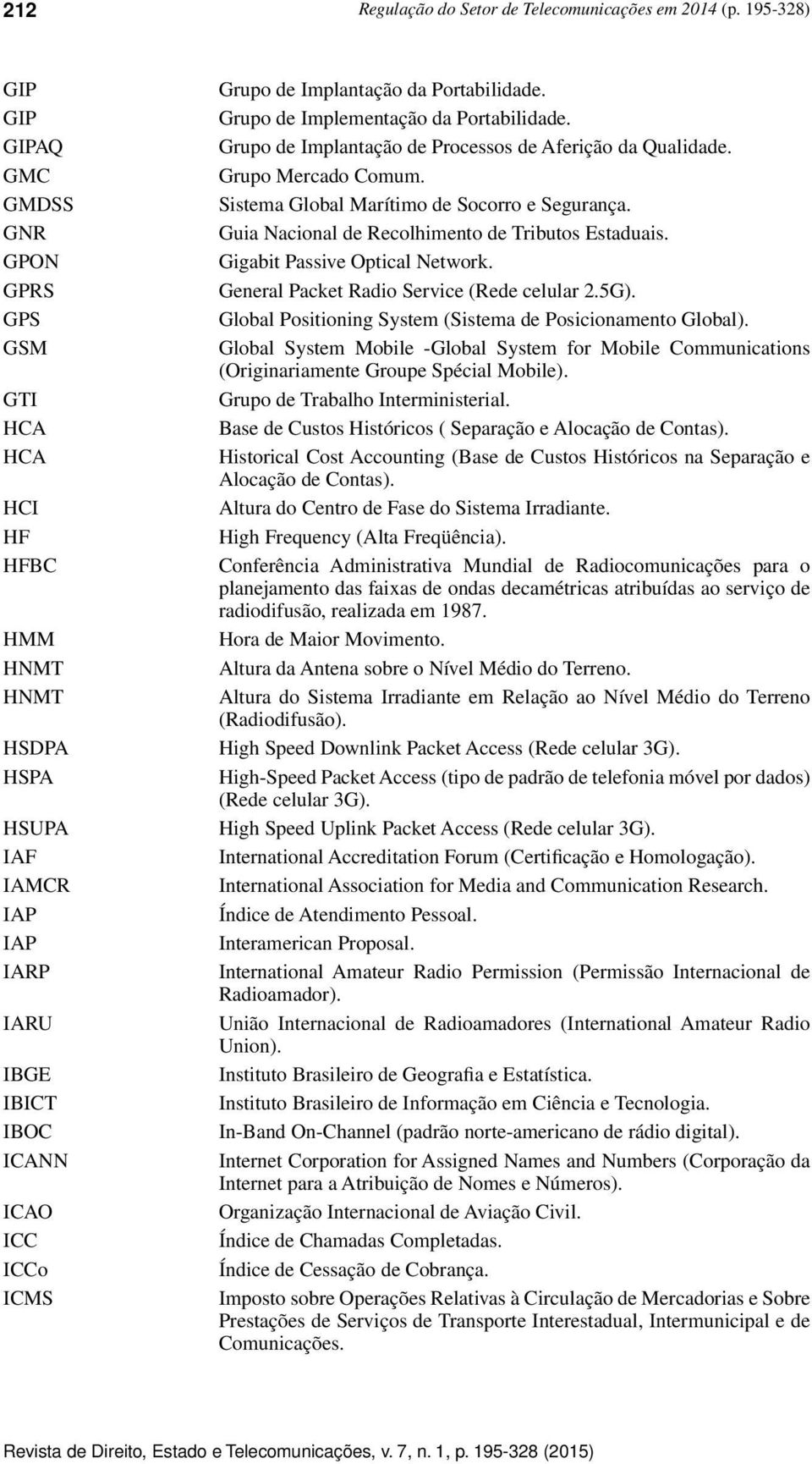 da Portabilidade. Grupo de Implementação da Portabilidade. Grupo de Implantação de Processos de Aferição da Qualidade. Grupo Mercado Comum. Sistema Global Marítimo de Socorro e Segurança.