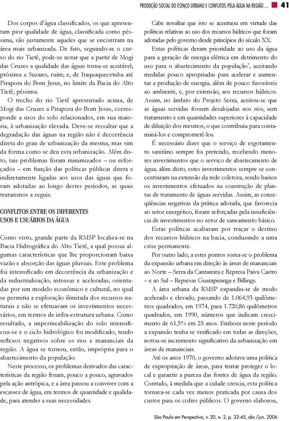 De fato, seguindo-se o curso do rio Tietê, pode-se notar que a partir de Mogi das Cruzes a qualidade das águas torna-se aceitável; próxima a Suzano, ruim; e, de Itaquaquecetuba até Pirapora do Bom