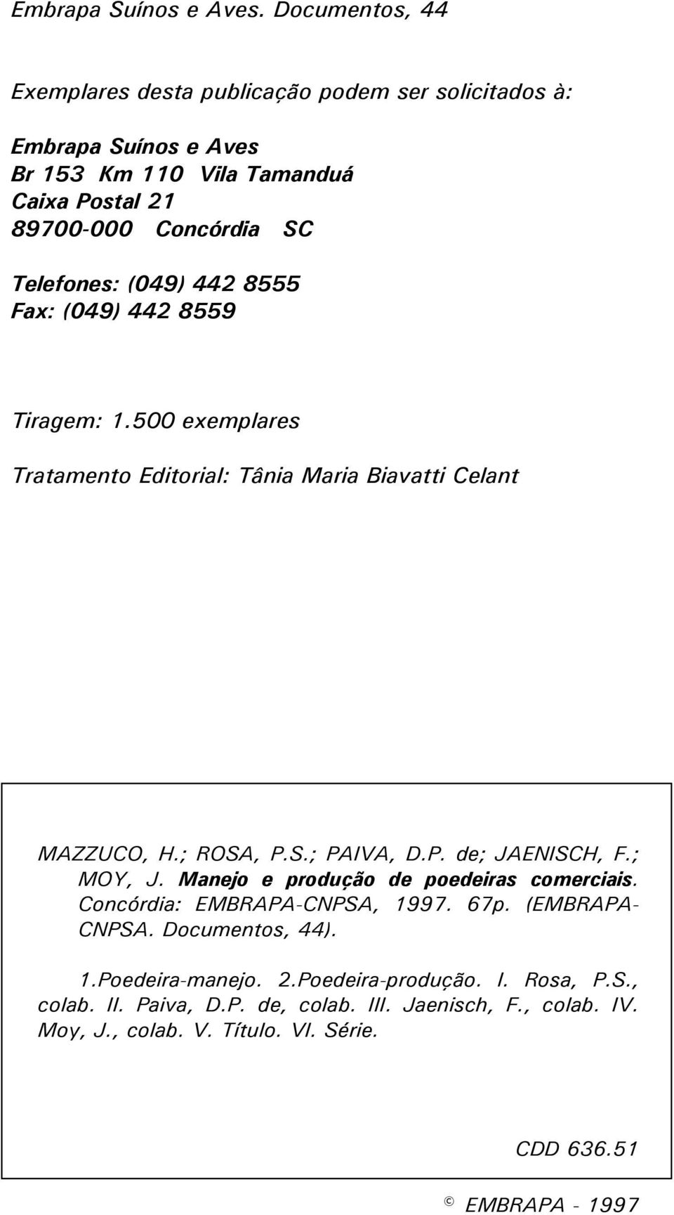 Telefones: (049) 442 8555 Fax: (049) 442 8559 Tiragem: 1.500 exemplares Tratamento Editorial: Tânia Maria Biavatti Celant MAZZUCO, H.; ROSA, P.S.; PAIVA, D.P. de; JAENISCH, F.