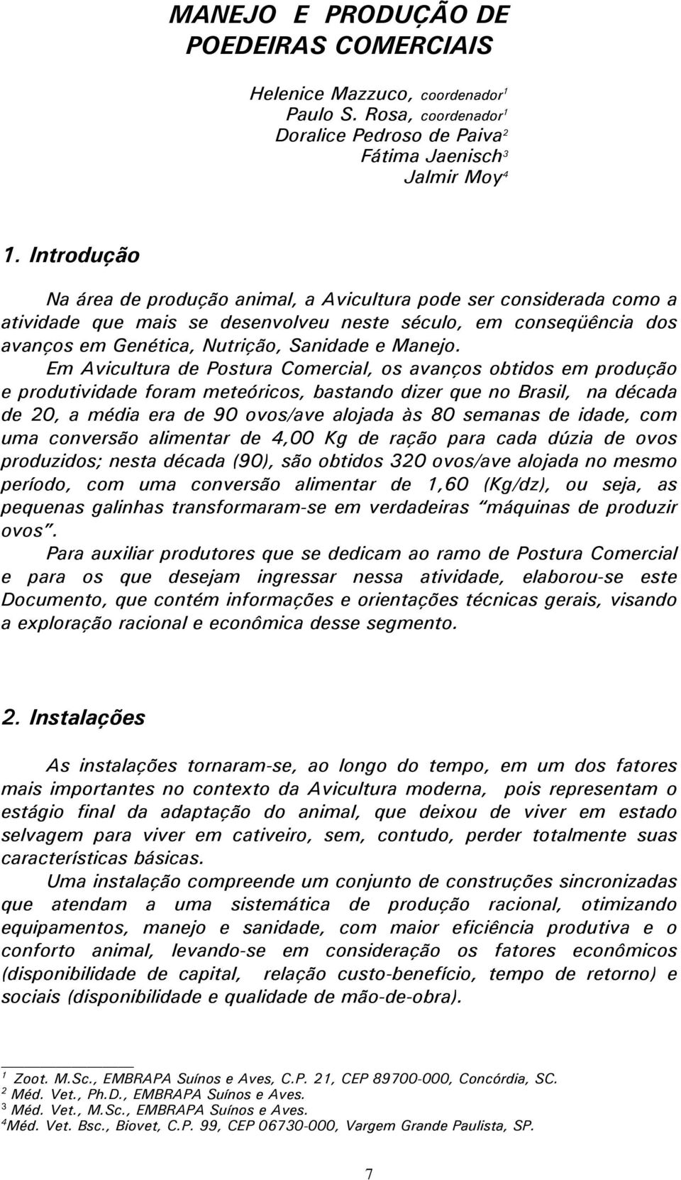 Em Avicultura de Postura Comercial, os avanços obtidos em produção e produtividade foram meteóricos, bastando dizer que no Brasil, na década de 20, a média era de 90 ovos/ave alojada às 80 semanas de