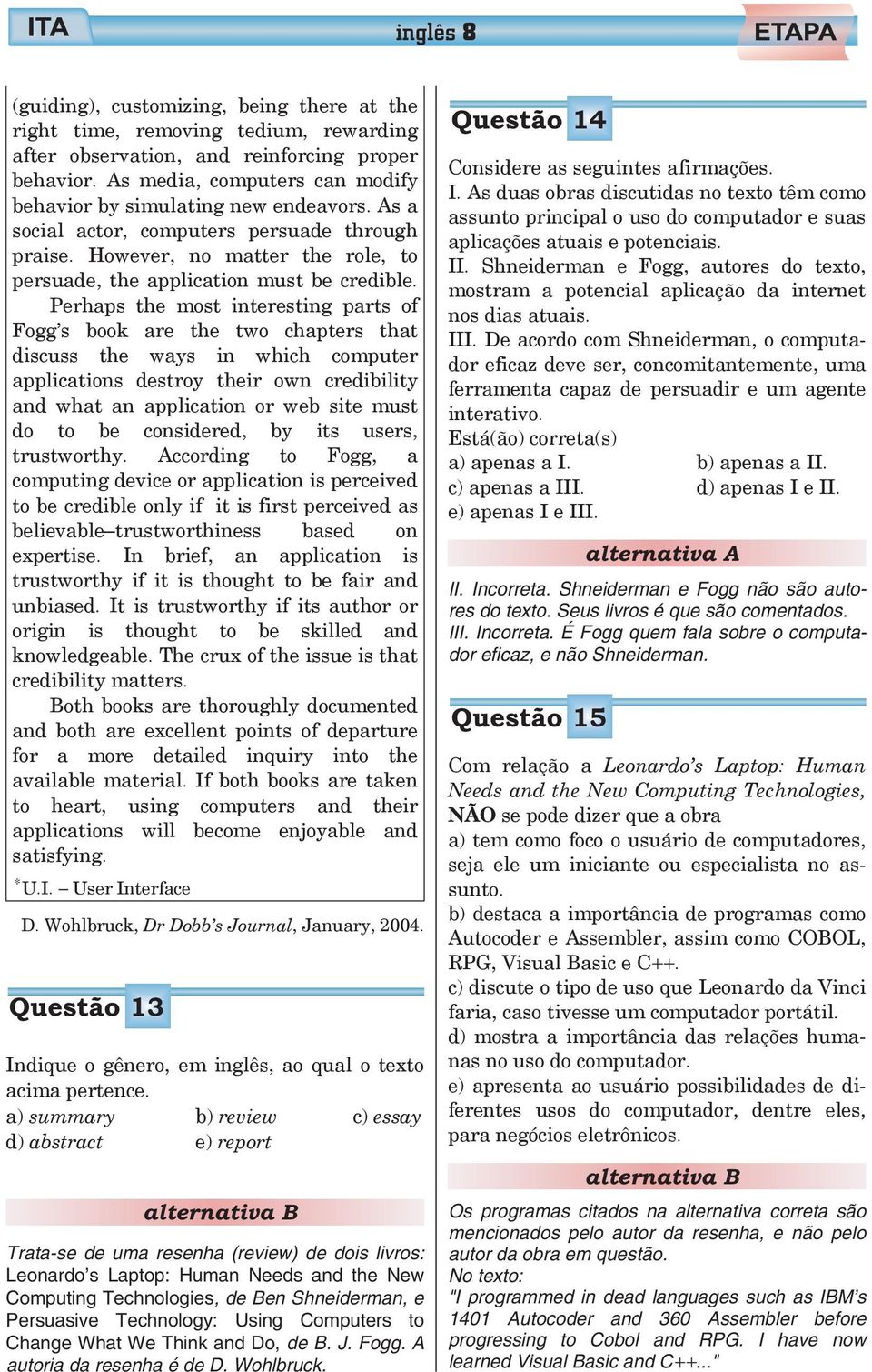 Perhaps the most interesting parts of Fogg s book are the two chapters that discuss the ways in which computer applications destroy their own credibility and what an application or web site must do