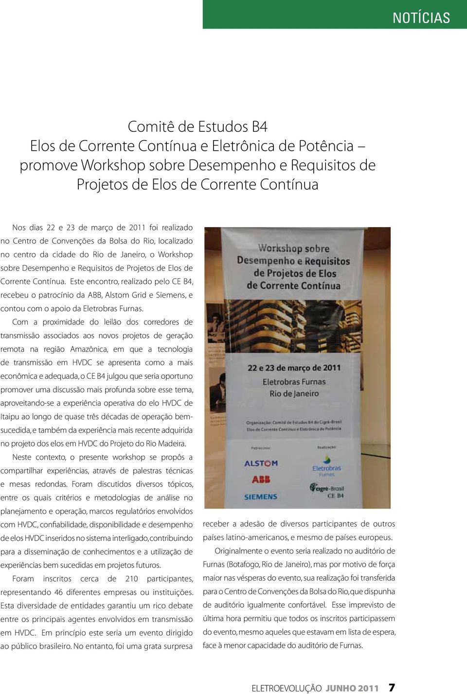 Este encontro, realizado pelo CE B4, recebeu o patrocínio da ABB, Alstom Grid e Siemens, e contou com o apoio da Eletrobras Furnas.