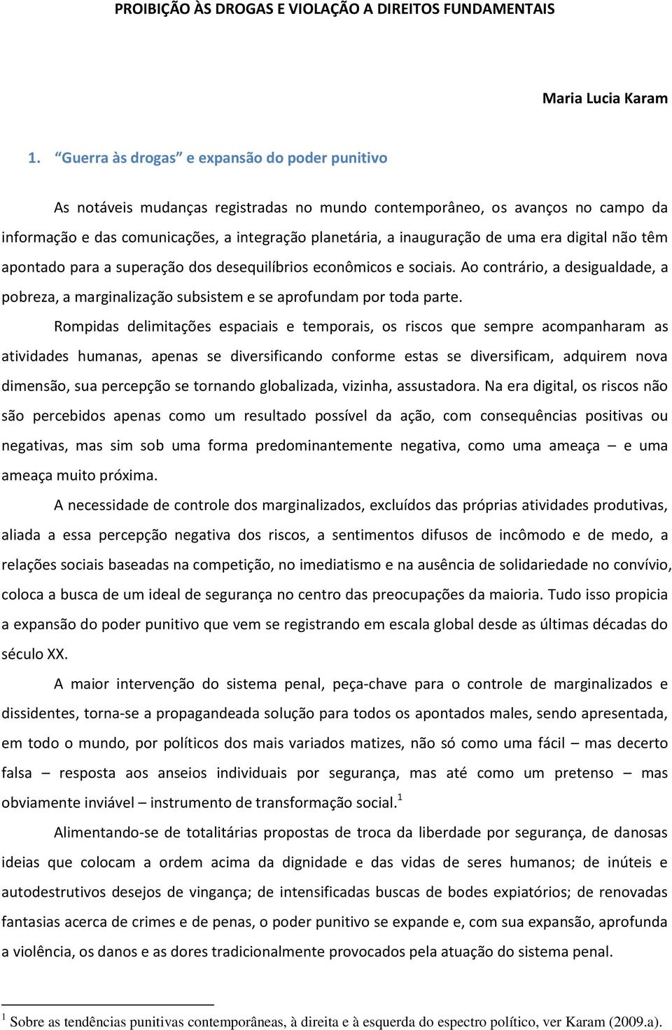 uma era digital não têm apontado para a superação dos desequilíbrios econômicos e sociais. Ao contrário, a desigualdade, a pobreza, a marginalização subsistem e se aprofundam por toda parte.