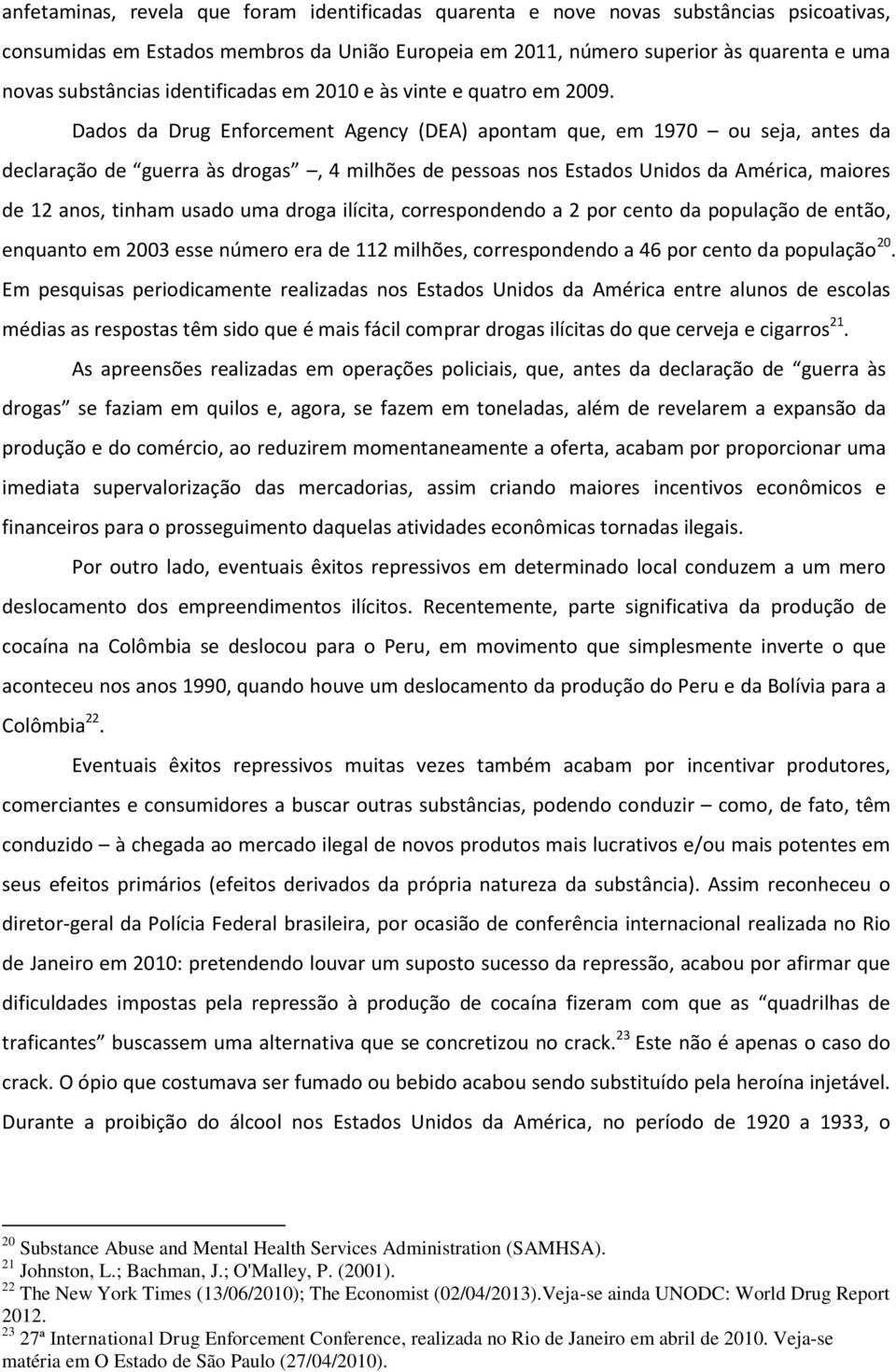 Dados da Drug Enforcement Agency (DEA) apontam que, em 1970 ou seja, antes da declaração de guerra às drogas, 4 milhões de pessoas nos Estados Unidos da América, maiores de 12 anos, tinham usado uma