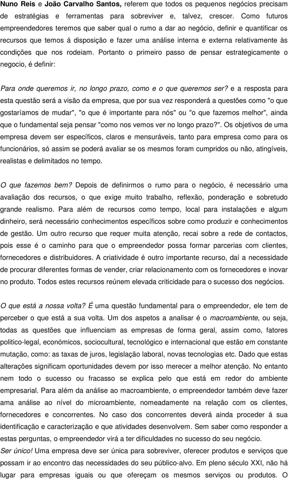 que nos rodeiam. Portanto o primeiro passo de pensar estrategicamente o negocio, é definir: Para onde queremos ir, no longo prazo, como e o que queremos ser?