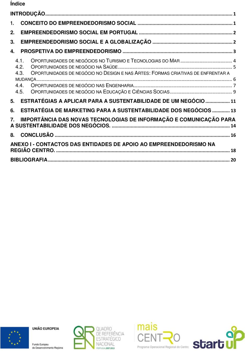 OPORTUNIDADES DE NEGÓCIO NO DESIGN E NAS ARTES: FORMAS CRIATIVAS DE ENFRENTAR A MUDANÇA... 6 4.4. OPORTUNIDADES DE NEGÓCIO NAS ENGENHARIA... 7 4.5.