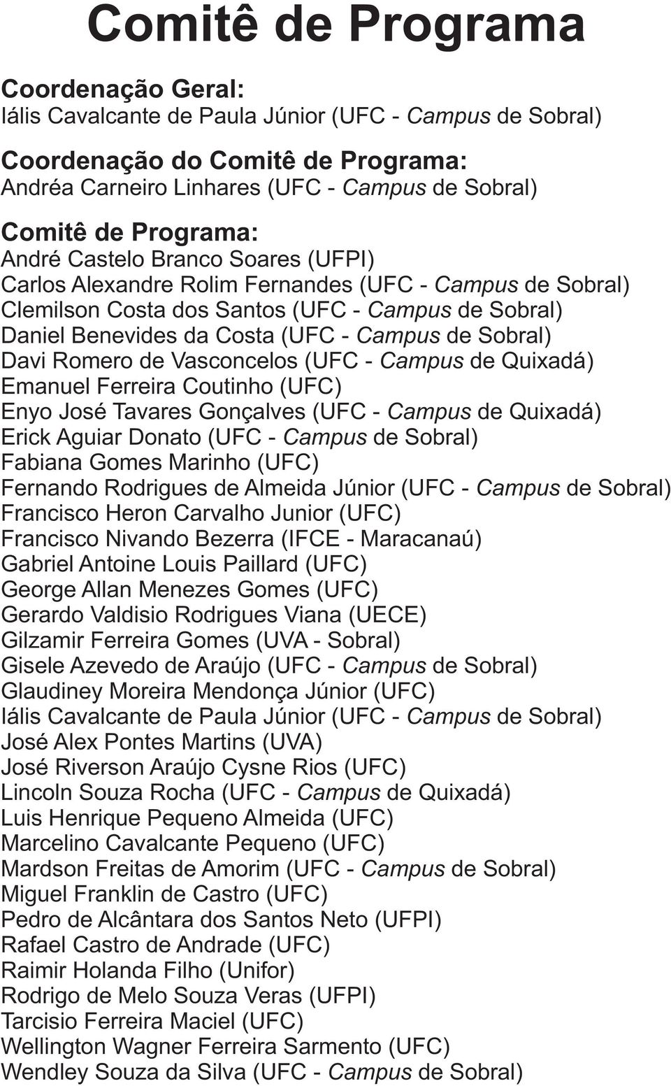 Sobral) Davi Romero de Vasconcelos (UFC - Campus de Quixadá) Emanuel Ferreira Coutinho (UFC) Enyo José Tavares Gonçalves (UFC - Campus de Quixadá) Erick Aguiar Donato (UFC - Campus de Sobral) Fabiana