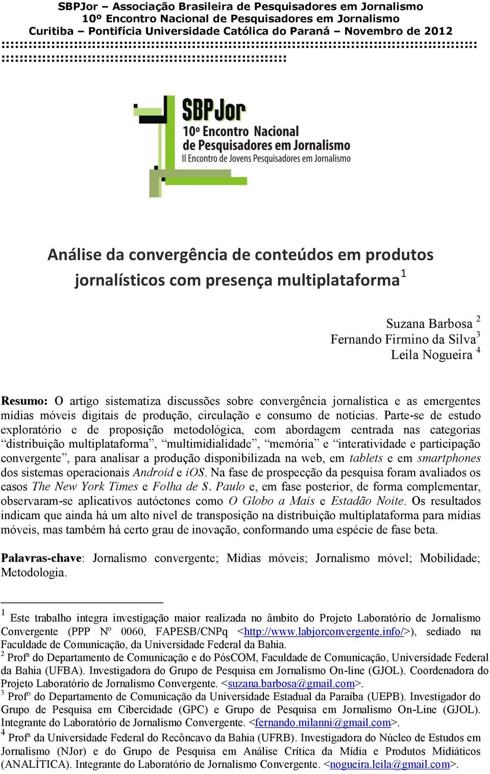 Parte-se de estudo exploratório e de proposição metodológica, com abordagem centrada nas categorias distribuição multiplataforma, multimidialidade, memória e interatividade e participação