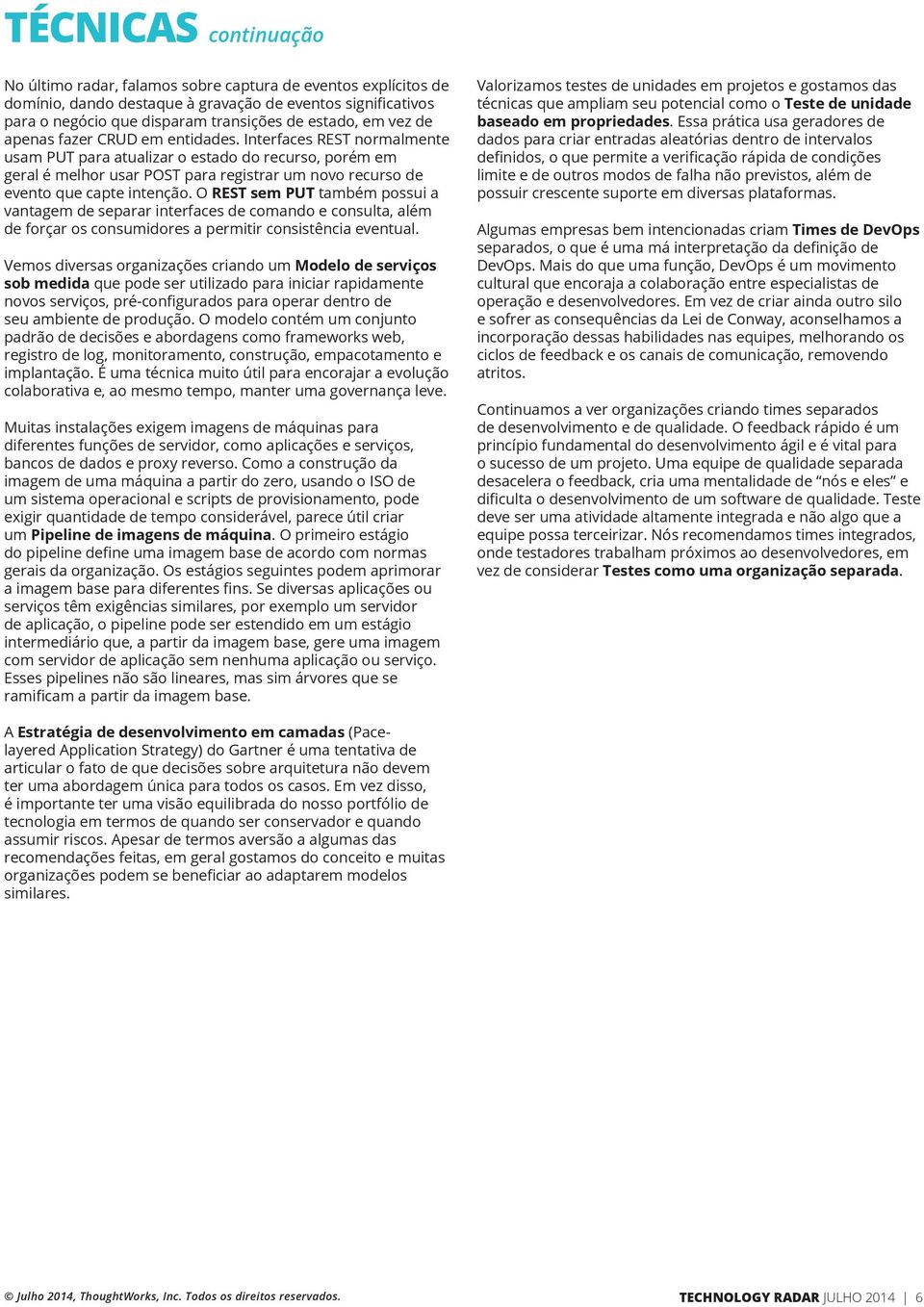 Interfaces REST normalmente usam PUT para atualizar o estado do recurso, porém em geral é melhor usar POST para registrar um novo recurso de evento que capte intenção.