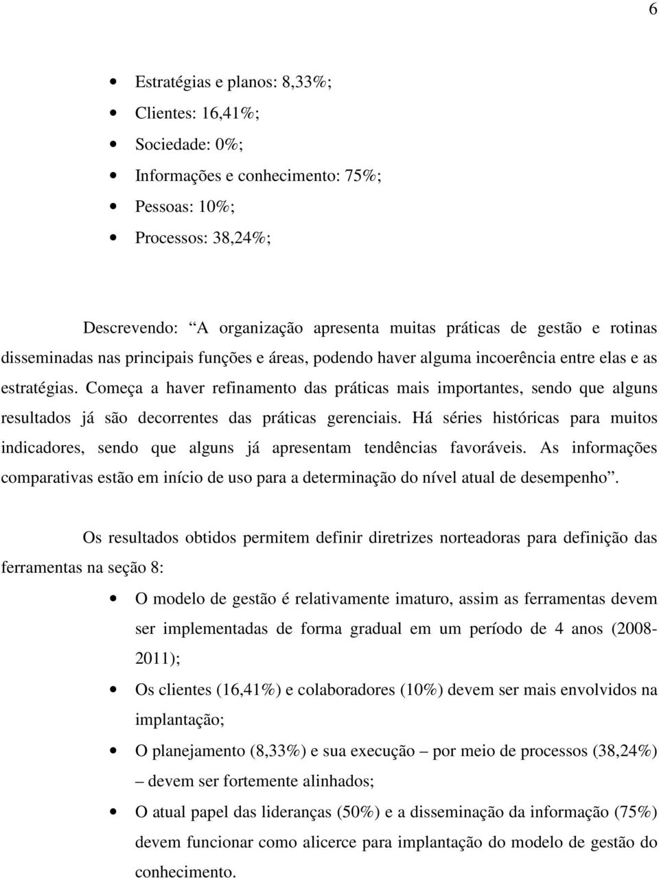 Começa a haver refinamento das práticas mais importantes, sendo que alguns resultados já são decorrentes das práticas gerenciais.