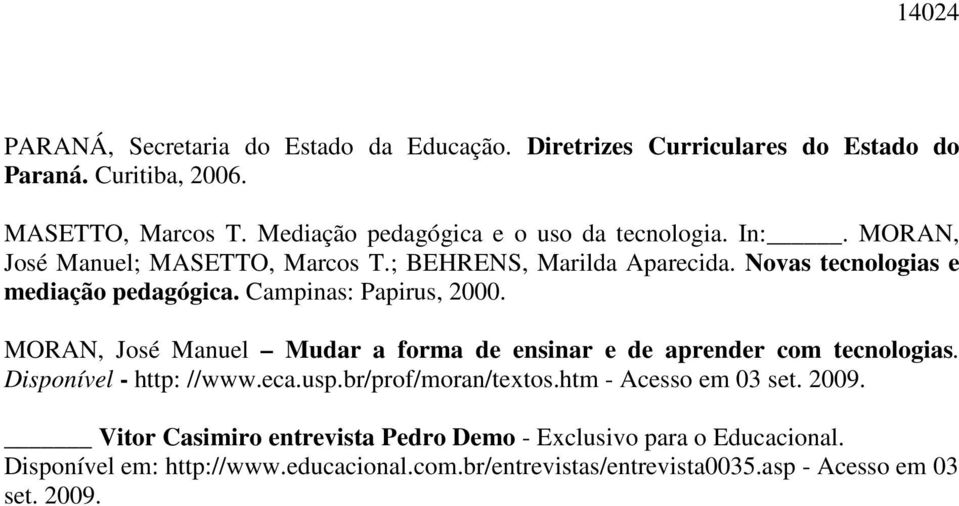 Campinas: Papirus, 2000. MORAN, José Manuel Mudar a forma de ensinar e de aprender com tecnologias. Disponível - http: //www.eca.usp.br/prof/moran/textos.