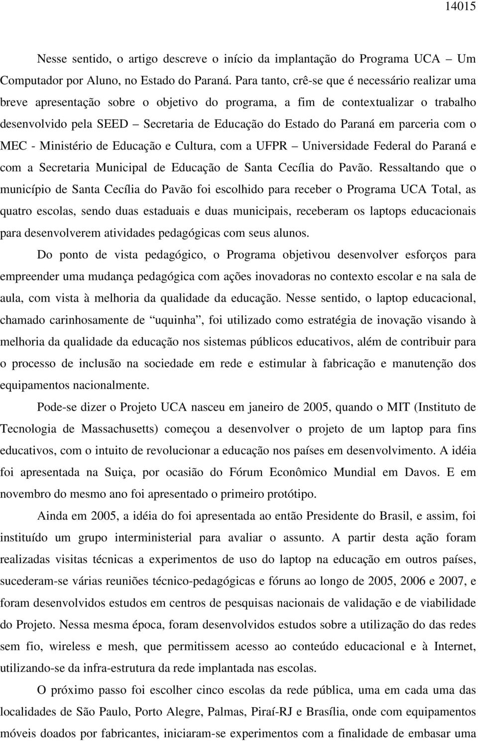 em parceria com o MEC - Ministério de Educação e Cultura, com a UFPR Universidade Federal do Paraná e com a Secretaria Municipal de Educação de Santa Cecília do Pavão.