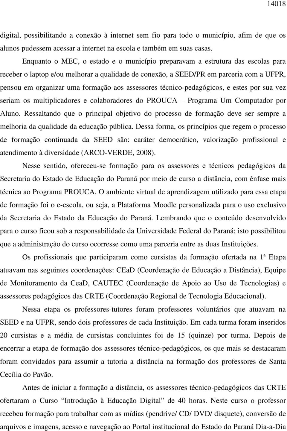 formação aos assessores técnico-pedagógicos, e estes por sua vez seriam os multiplicadores e colaboradores do PROUCA Programa Um Computador por Aluno.