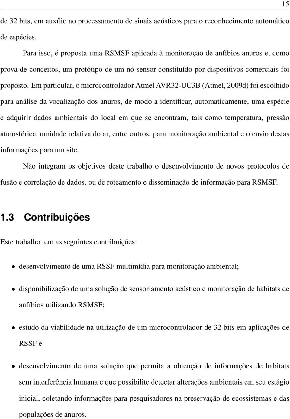 Em particular, o microcontrolador Atmel AVR32-UC3B (Atmel, 2009d) foi escolhido para análise da vocalização dos anuros, de modo a identificar, automaticamente, uma espécie e adquirir dados ambientais