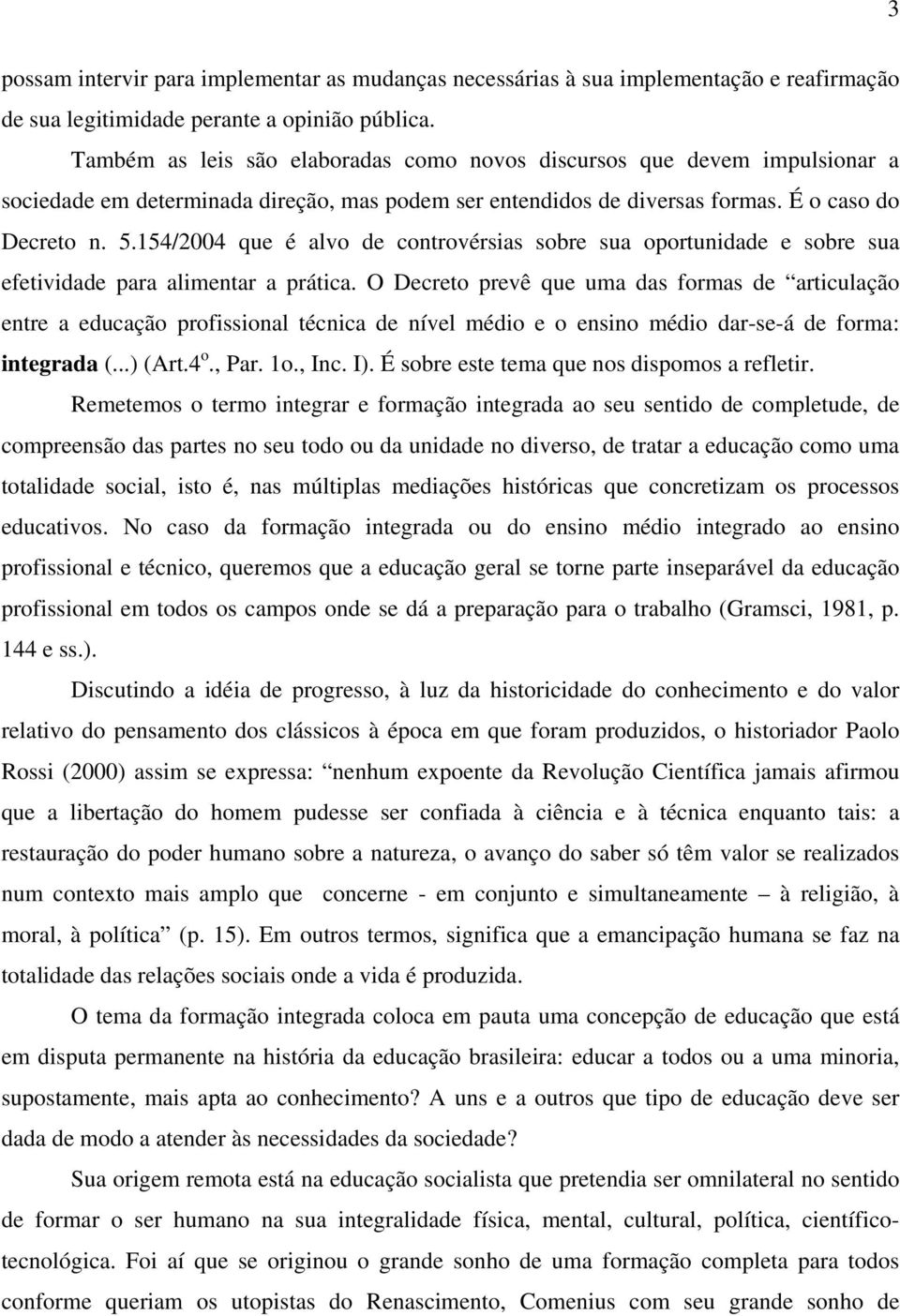 154/2004 que é alvo de controvérsias sobre sua oportunidade e sobre sua efetividade para alimentar a prática.