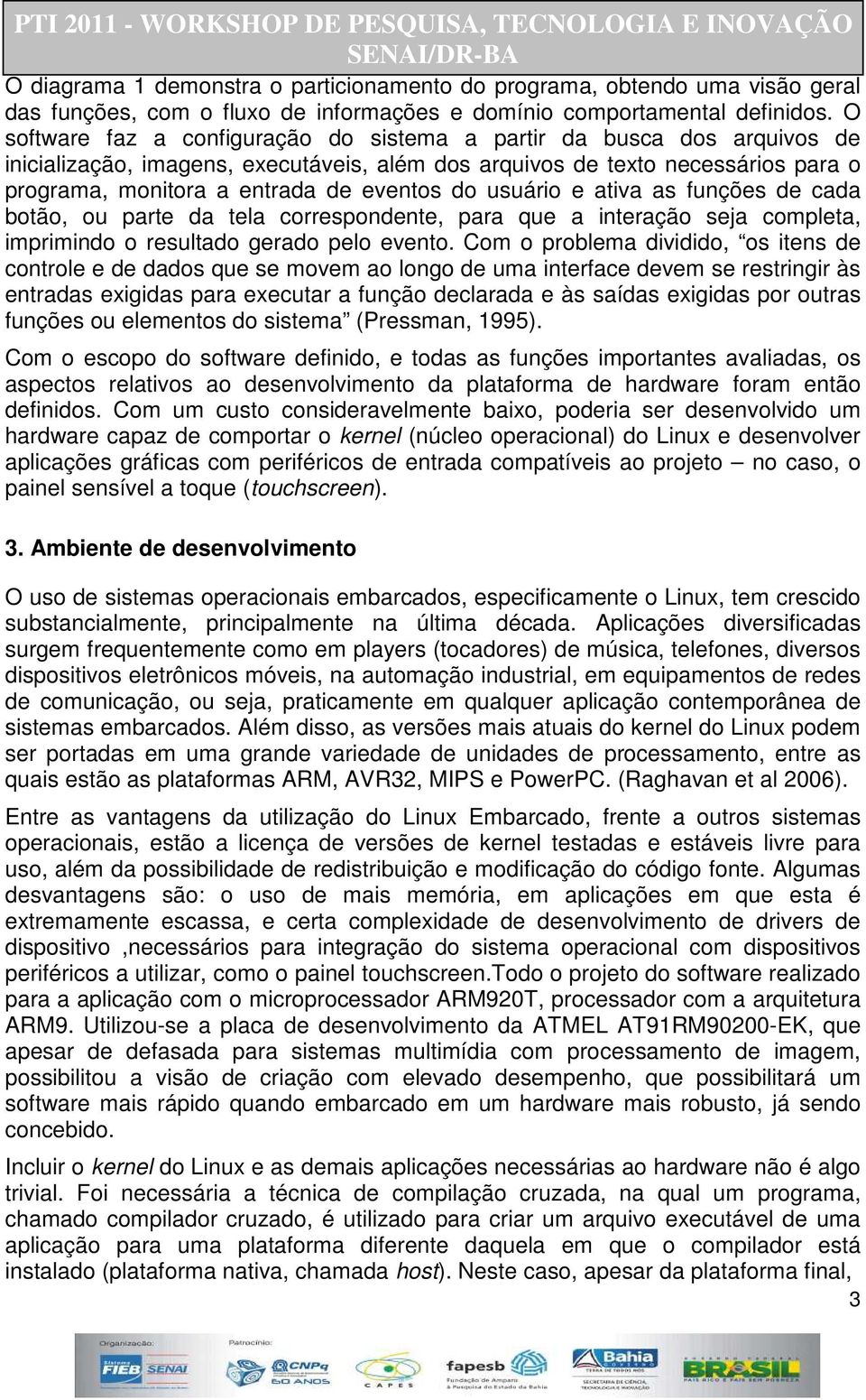 do usuário e ativa as funções de cada botão, ou parte da tela correspondente, para que a interação seja completa, imprimindo o resultado gerado pelo evento.