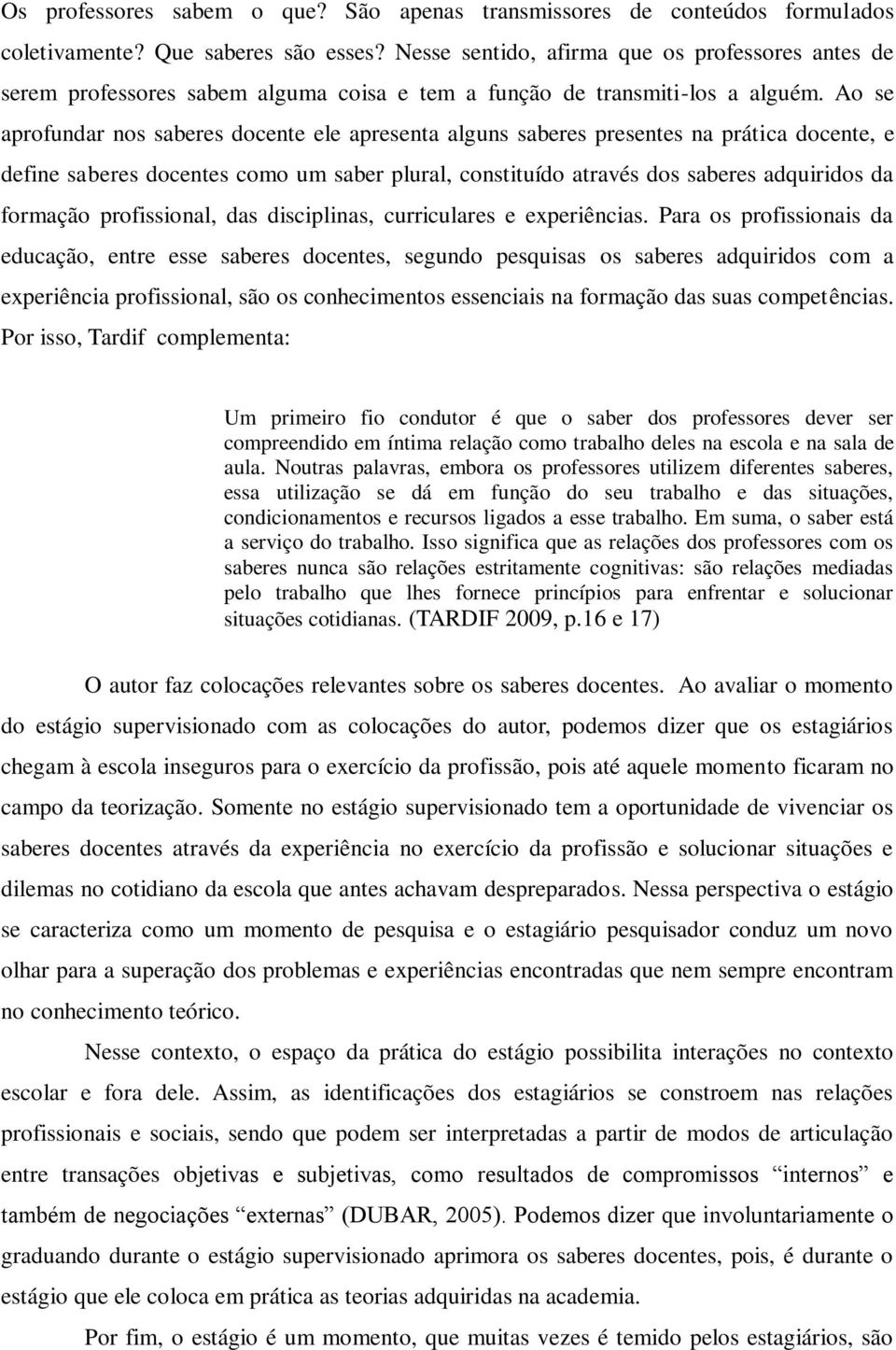 Ao se aprofundar nos saberes docente ele apresenta alguns saberes presentes na prática docente, e define saberes docentes como um saber plural, constituído através dos saberes adquiridos da formação