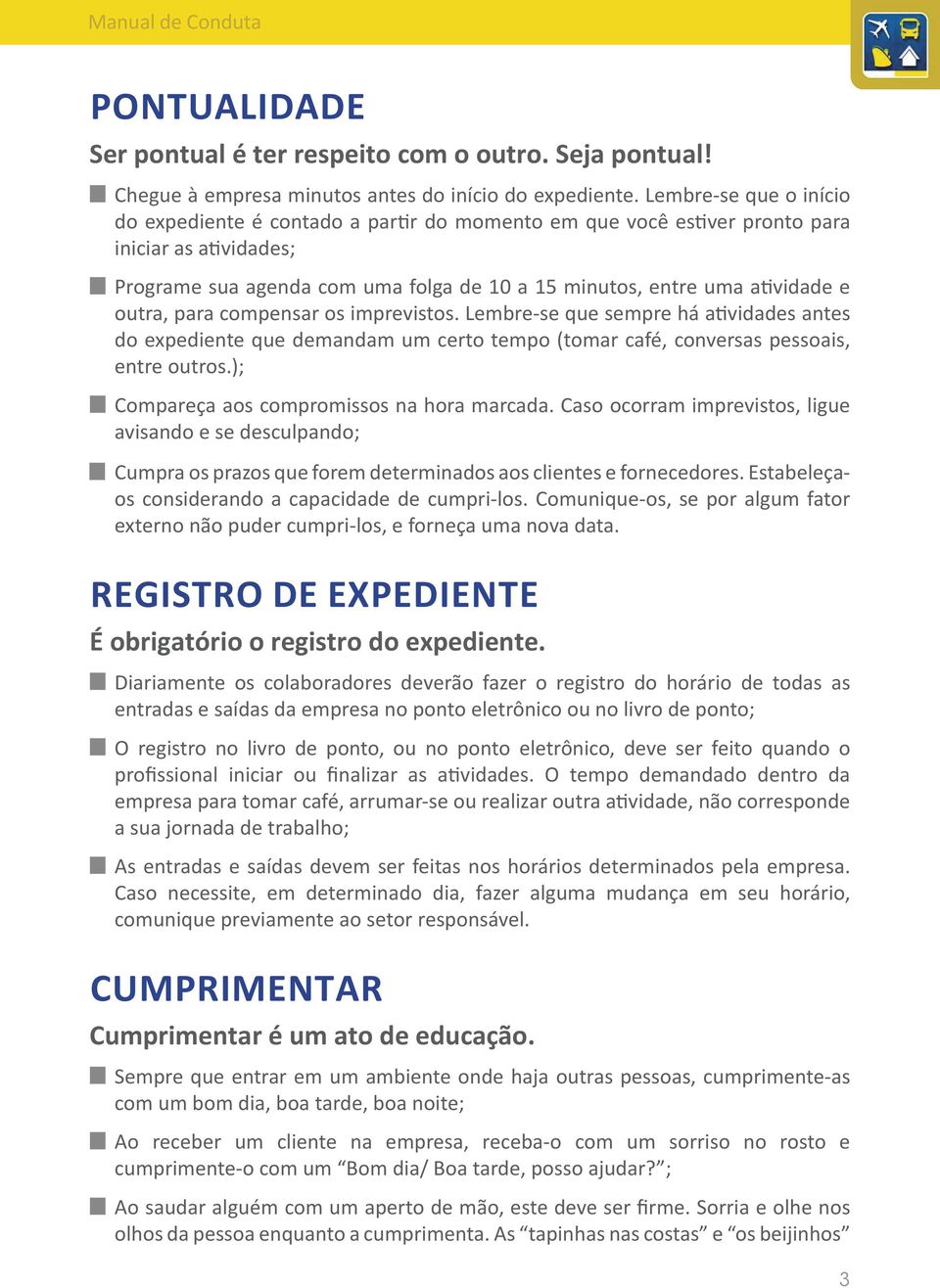 outra, para compensar os imprevistos. Lembre-se que sempre há atividades antes do expediente que demandam um certo tempo (tomar café, conversas pessoais, entre outros.