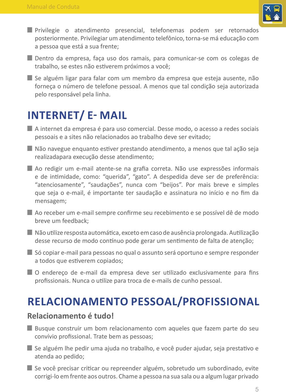 estiverem próximos a você; Se alguém ligar para falar com um membro da empresa que esteja ausente, não forneça o número de telefone pessoal.