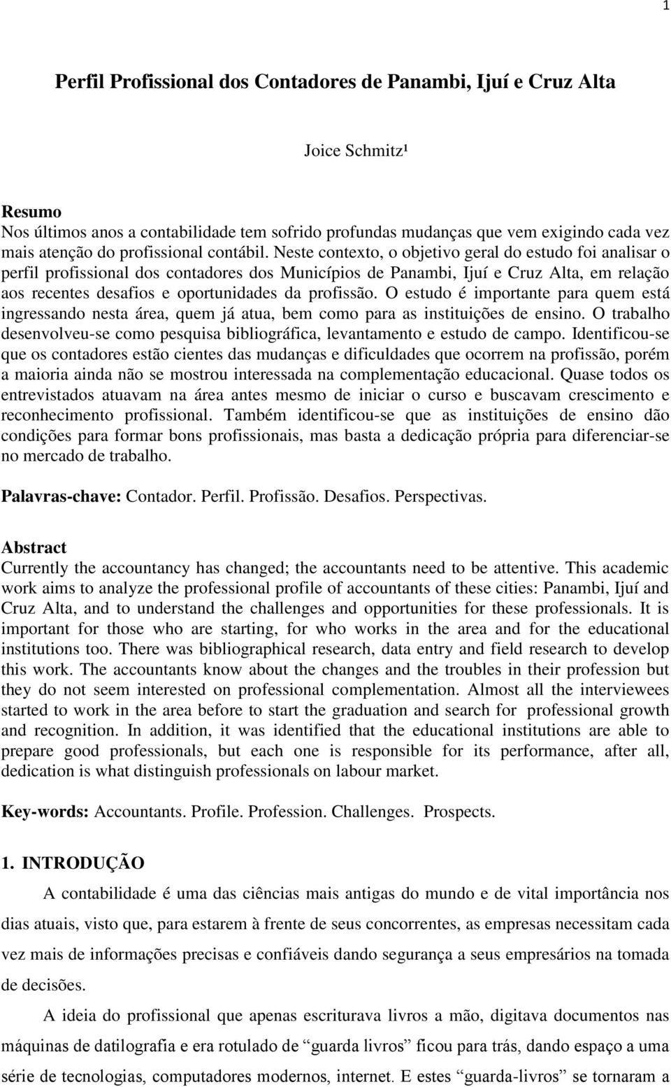 Neste contexto, o objetivo geral do estudo foi analisar o perfil profissional dos contadores dos Municípios de Panambi, Ijuí e Cruz Alta, em relação aos recentes desafios e oportunidades da profissão.