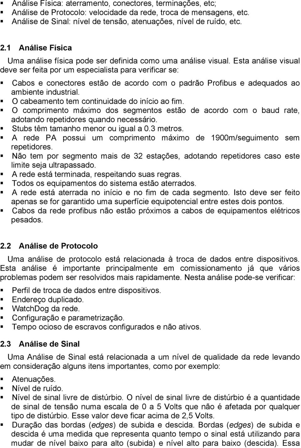 Esta análise visual deve ser feita por um especialista para verificar se: Cabos e conectores estão de acordo com o padrão Profibus e adequados ao ambiente industrial.