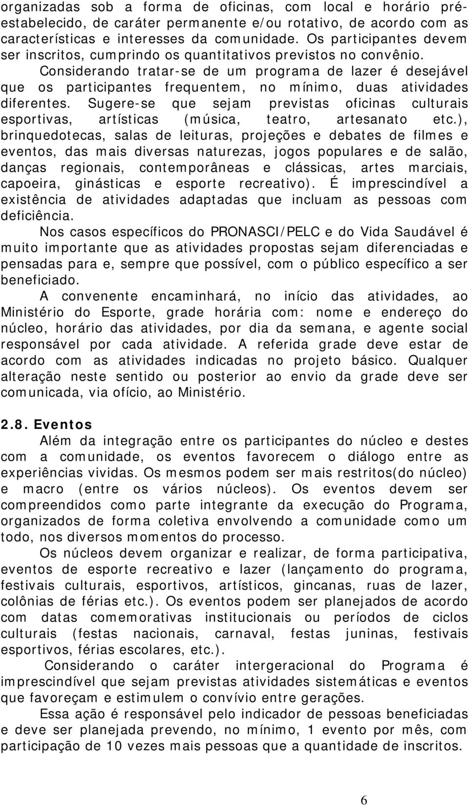 Considerando tratar-se de um programa de lazer é desejável que os participantes frequentem, no mínimo, duas atividades diferentes.