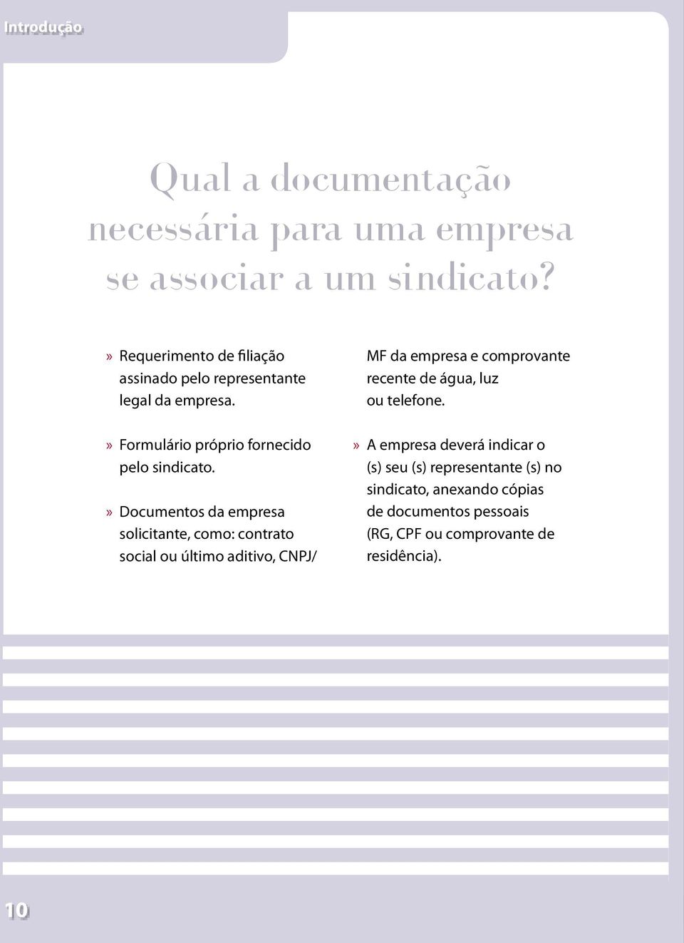 Documentos da empresa solicitante, como: contrato social ou último aditivo, CNPJ/ MF da empresa e comprovante recente de