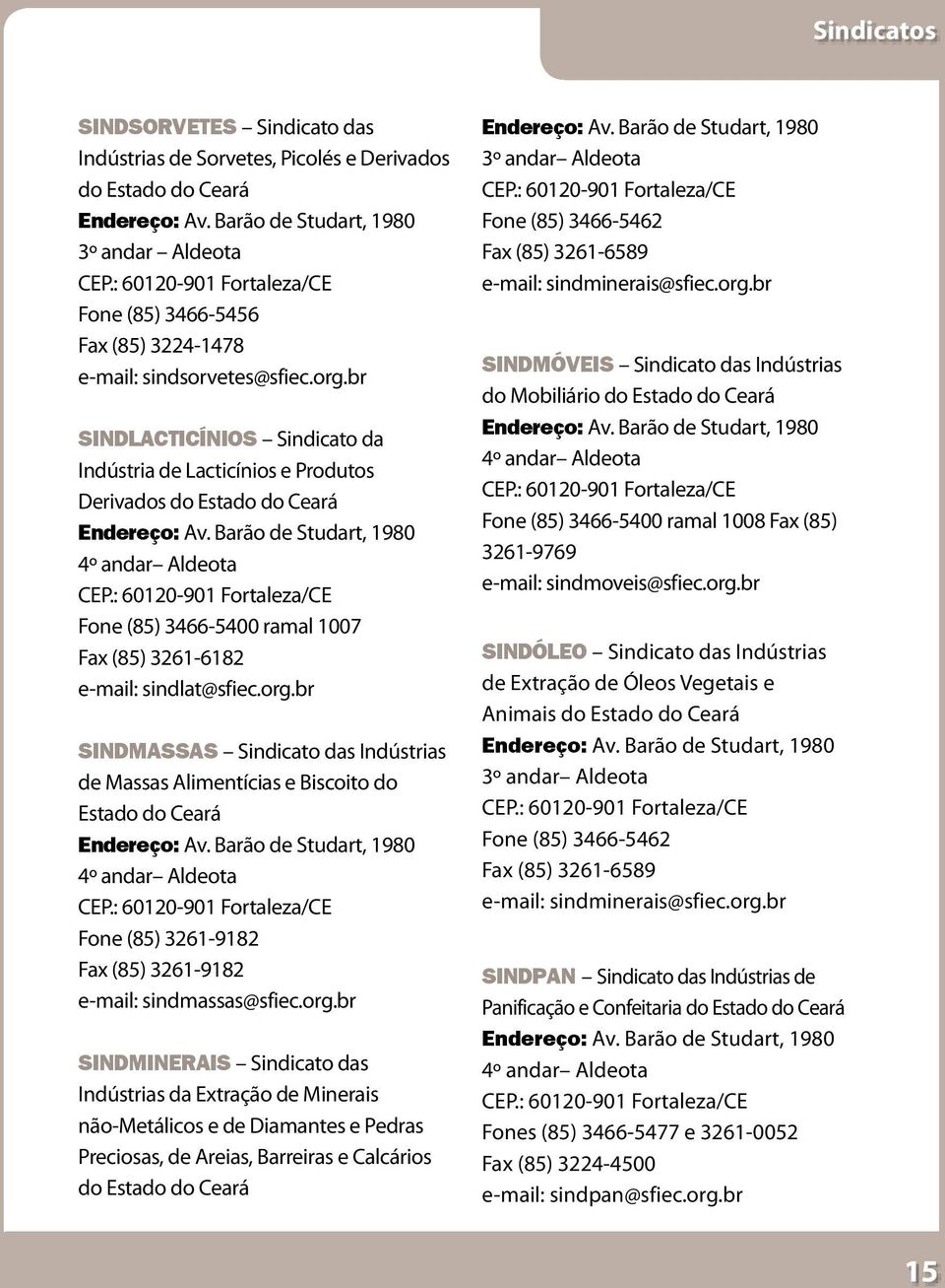 br SINDMASSAS Sindicato das Indústrias de Massas Alimentícias e Biscoito do Estado do Ceará 4º andar Aldeota Fone (85) 3261-9182 Fax (85) 3261-9182 e-mail: sindmassas@sfiec.org.