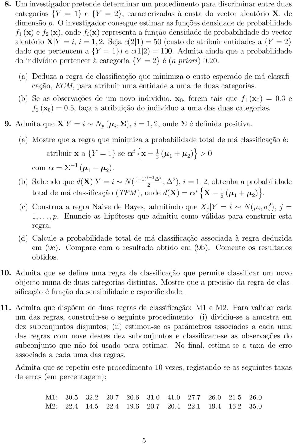 Seja c(2 1) = 50 (custo de atribuir entidades a {Y = 2} dado que pertencem a {Y = 1}) e c(1 2) = 100. Admita ainda que a probabilidade do indivíduo pertencer à categoria {Y = 2} é (a priori) 0.20.