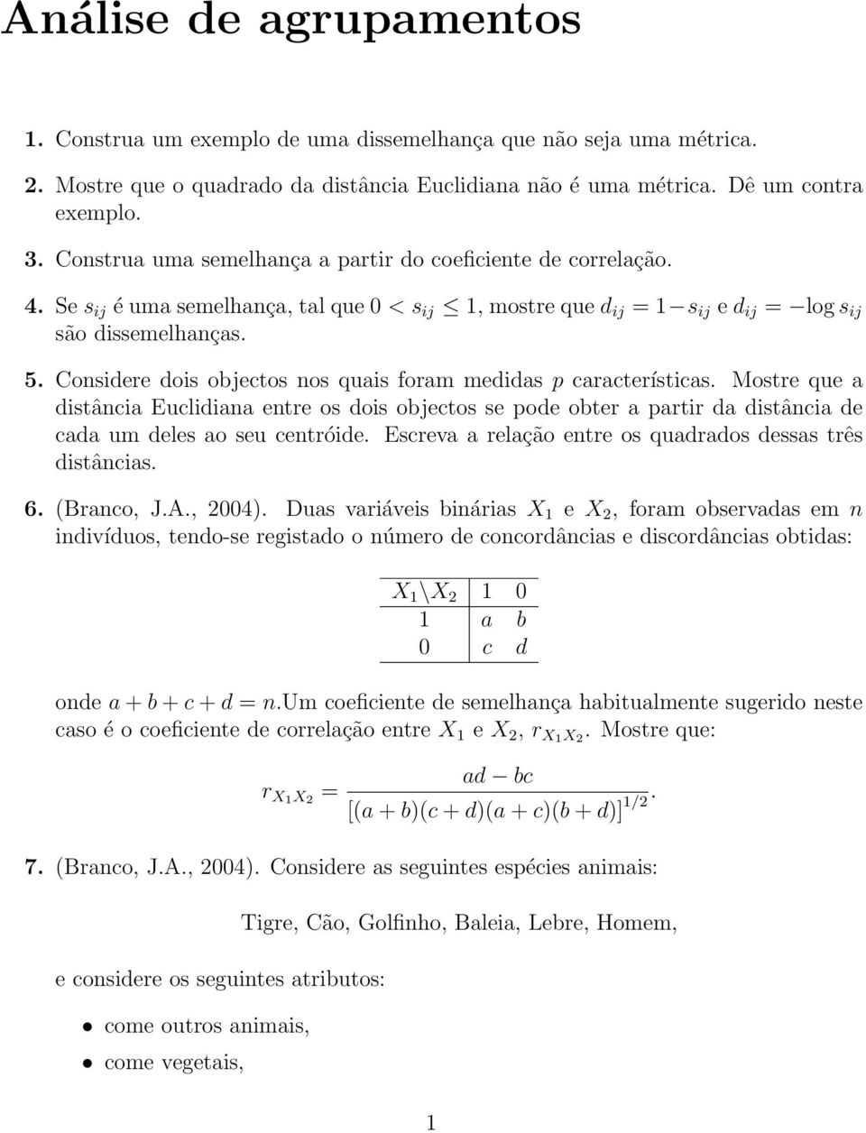 Considere dois objectos nos quais foram medidas p características. Mostre que a distância Euclidiana entre os dois objectos se pode obter a partir da distância de cada um deles ao seu centróide.