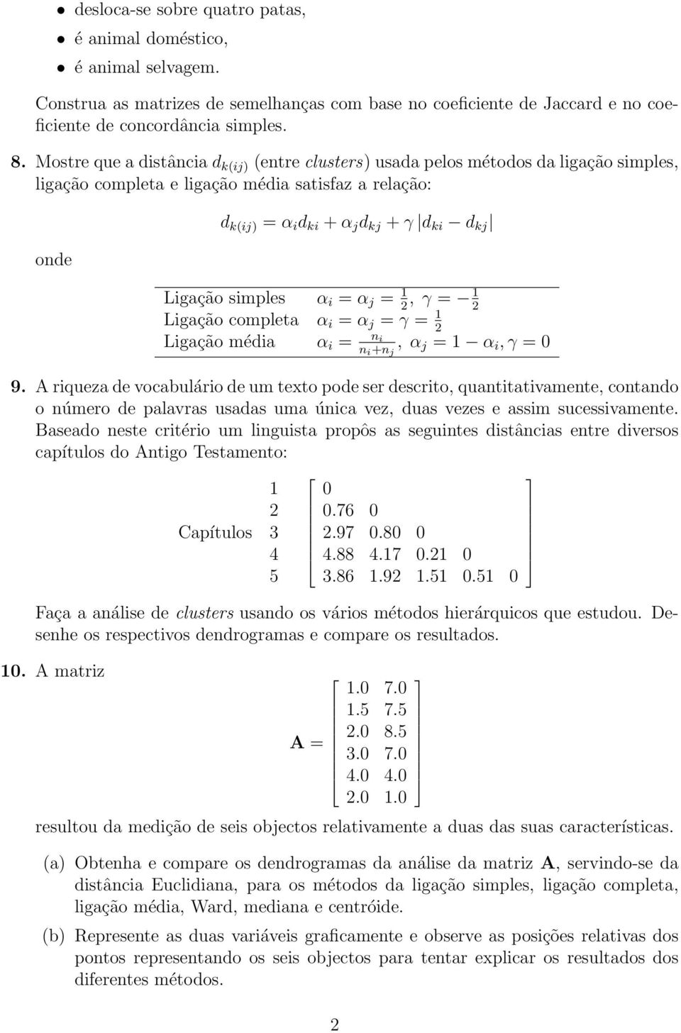 simples α i = α j = 1, γ = 1 2 2 Ligação completa α i = α j = γ = 1 2 Ligação média α i = n i n i +n j, α j = 1 α i, γ = 0 9.