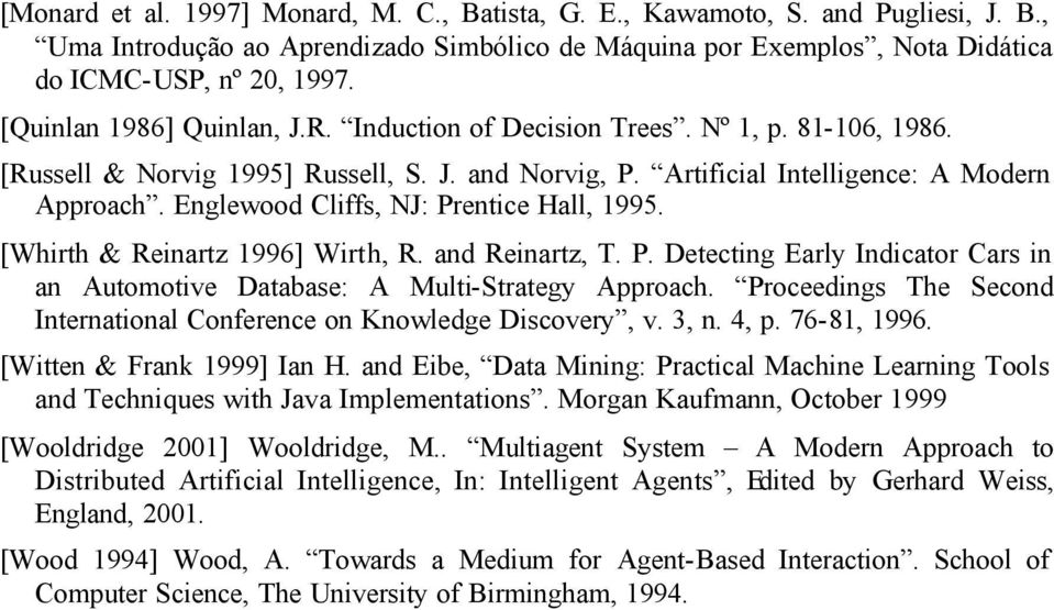 Englewood Cliffs, NJ: Prentice Hall, 1995. [Whirth & Reinartz 1996] Wirth, R. and Reinartz, T. P. Detecting Early Indicator Cars in an Automotive Database: A Multi-Strategy Approach.