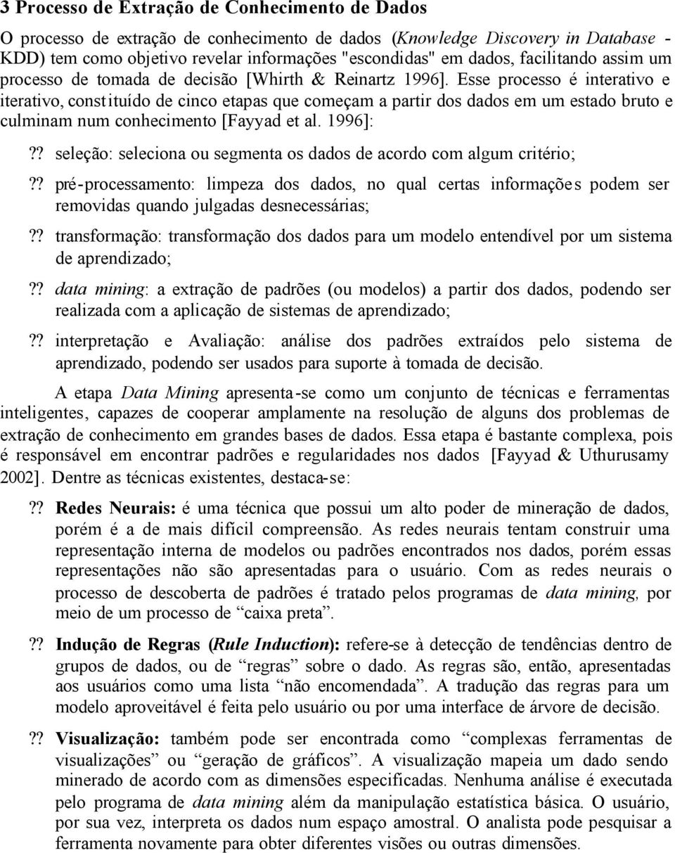 Esse processo é interativo e iterativo, const ituído de cinco etapas que começam a partir dos dados em um estado bruto e culminam num conhecimento [Fayyad et al. 1996]:?