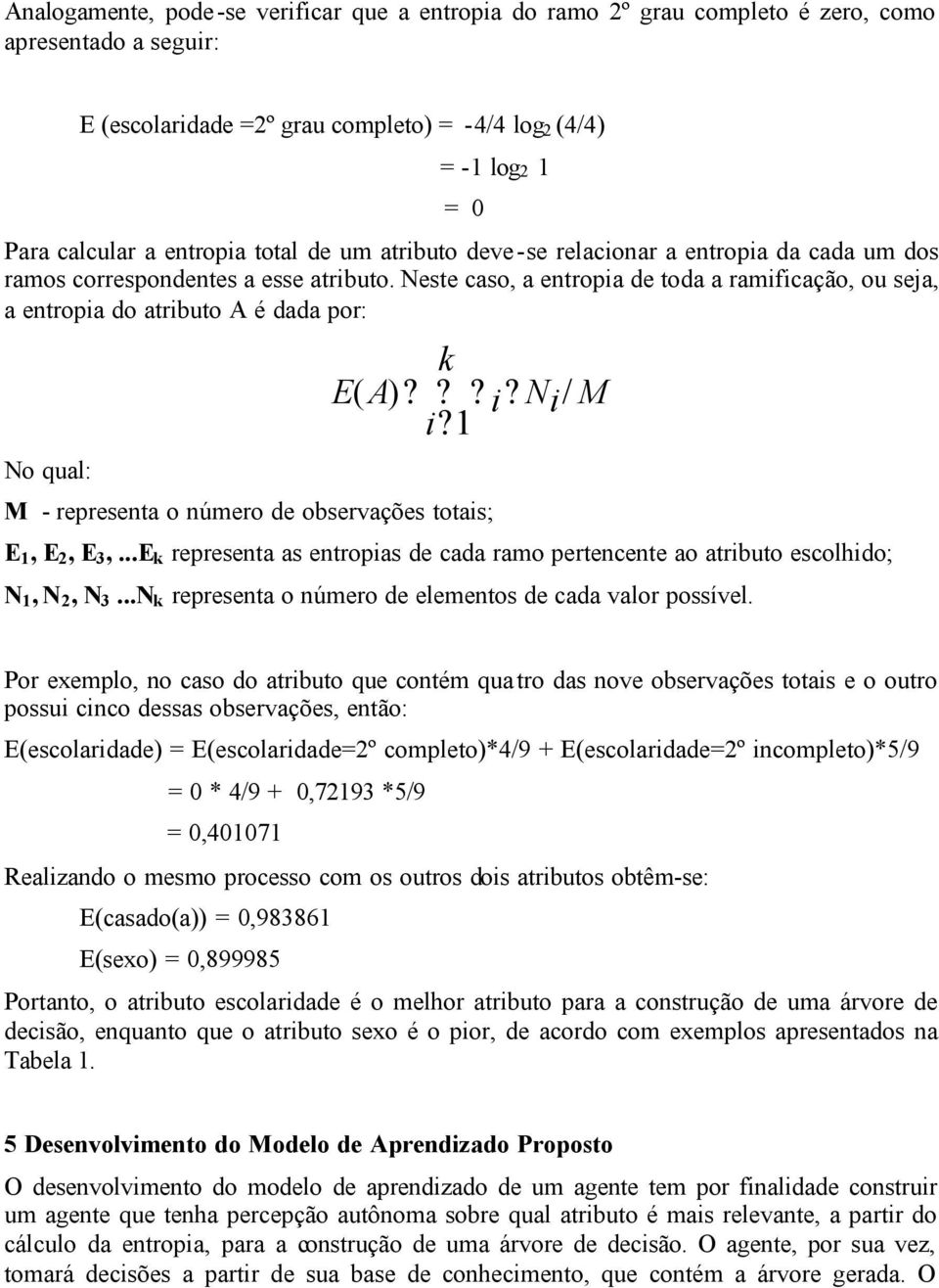 Neste caso, a entropia de toda a ramificação, ou seja, a entropia do atributo A é dada por: No qual: k E ( A)??? i? Ni/ M i? 1 M - representa o número de observações totais; E 1, E 2, E 3,.