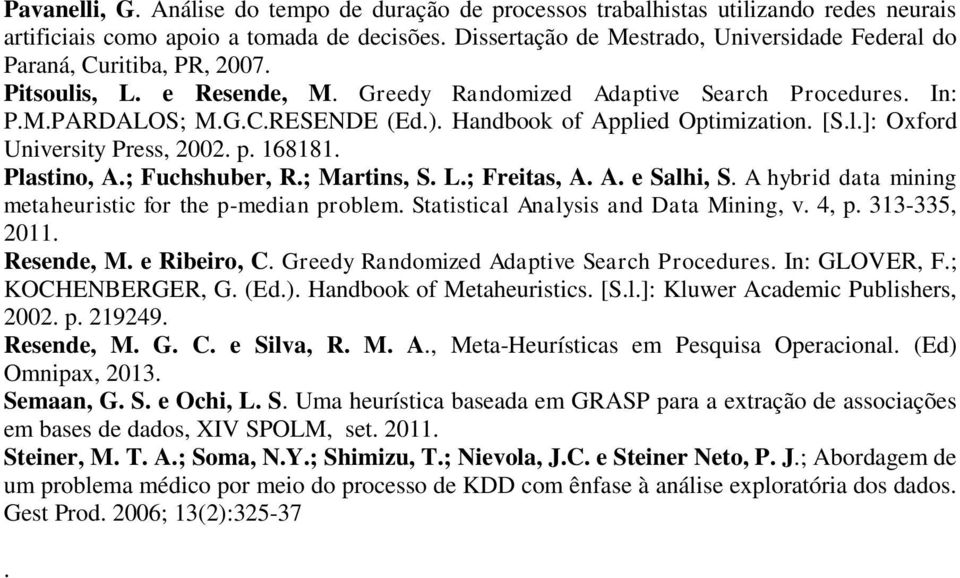 Handbook of Applied Optimization. [S.l.]: Oxford University Press, 2002. p. 168181. Plastino, A.; Fuchshuber, R.; Martins, S. L.; Freitas, A. A. e Salhi, S.