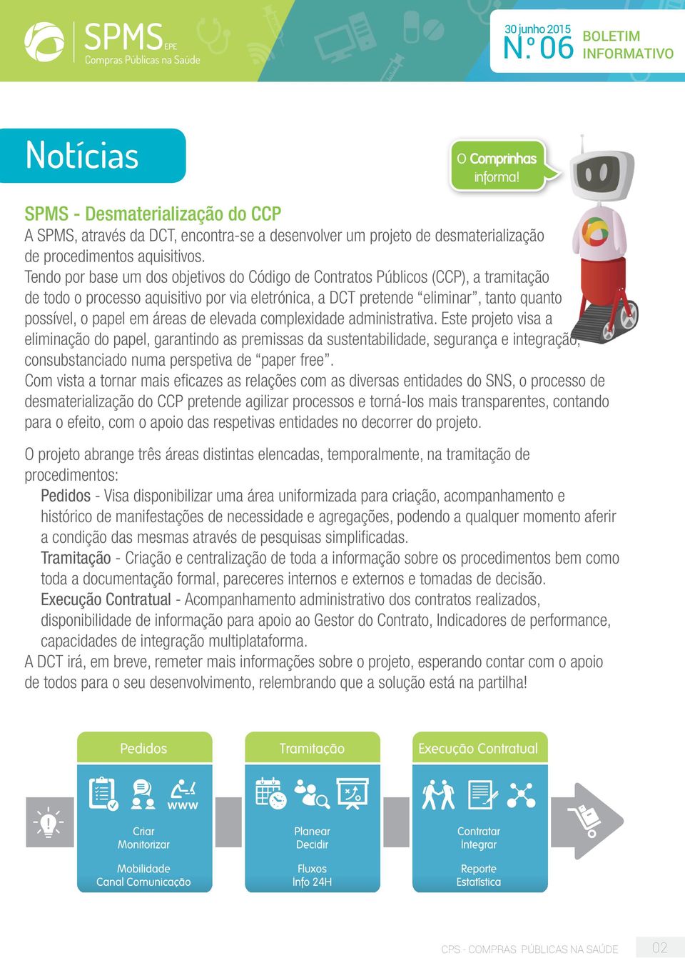 de elevada complexidade administrativa. Este projeto visa a eliminação do papel, garantindo as premissas da sustentabilidade, segurança e integração, consubstanciado numa perspetiva de paper free.