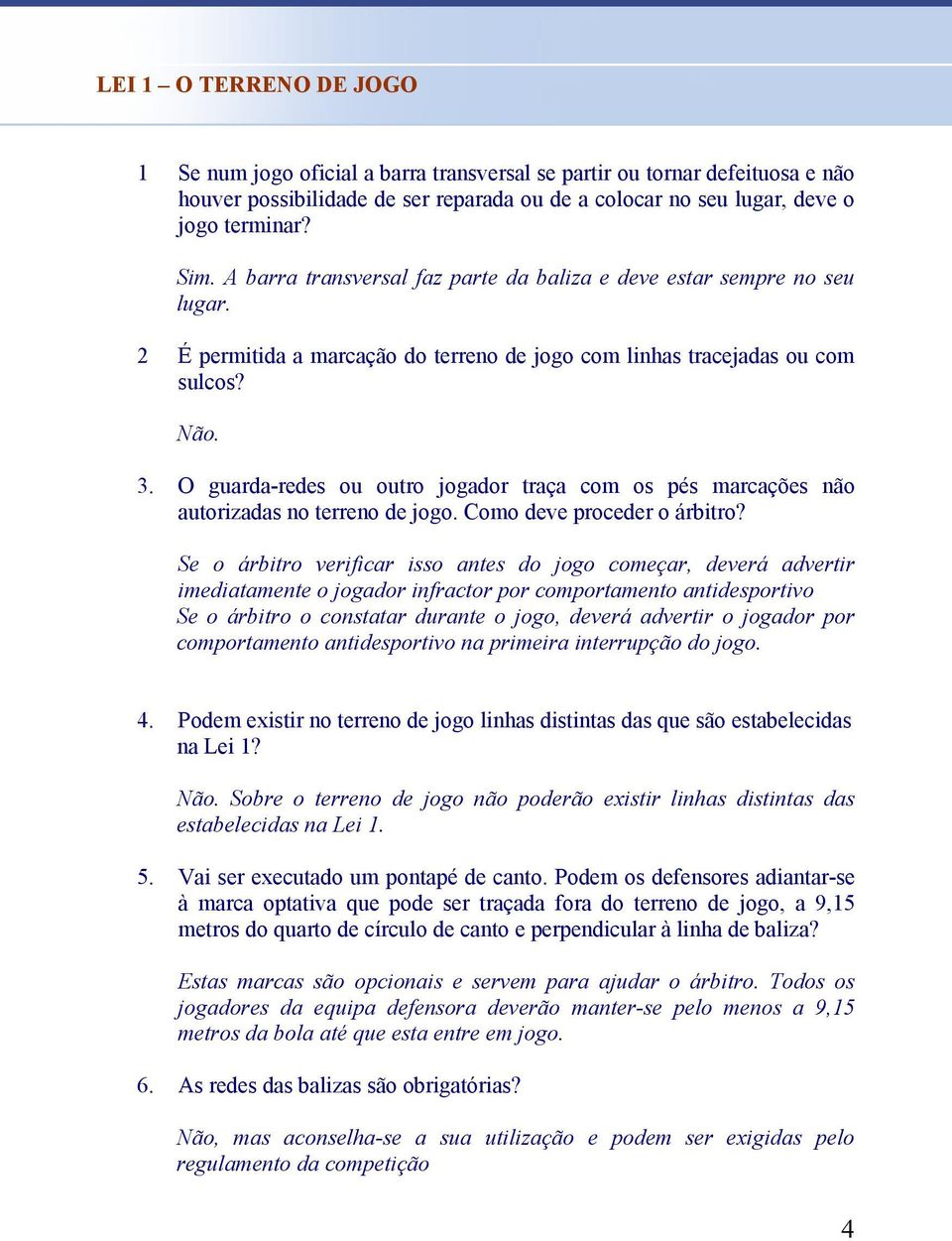 O guarda-redes ou outro jogador traça com os pés marcações não autorizadas no terreno de jogo. Como deve proceder o árbitro?