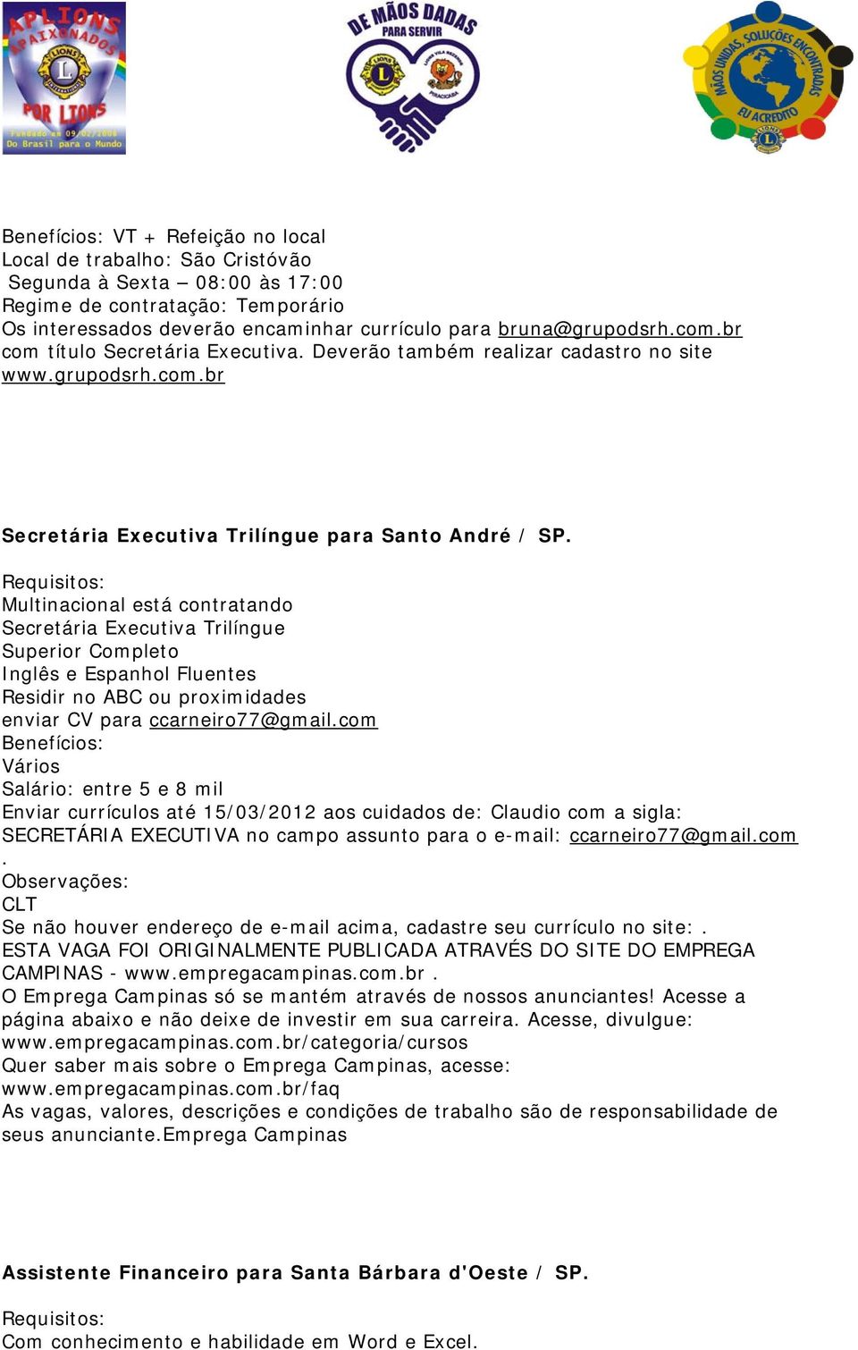 Requisitos: Multinacional está contratando Secretária Executiva Trilíngue Superior Completo Inglês e Espanhol Fluentes Residir no ABC ou proximidades enviar CV para ccarneiro77@gmail.