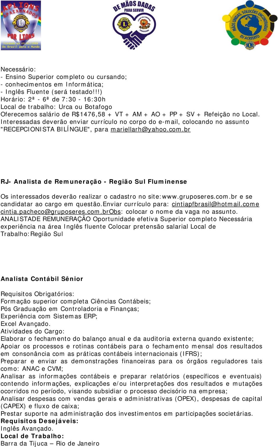 Interessadas deverão enviar currículo no corpo do e-mail, colocando no assunto "RECEPCIONISTA BILÍNGUE", para mariellarh@yahoo.com.