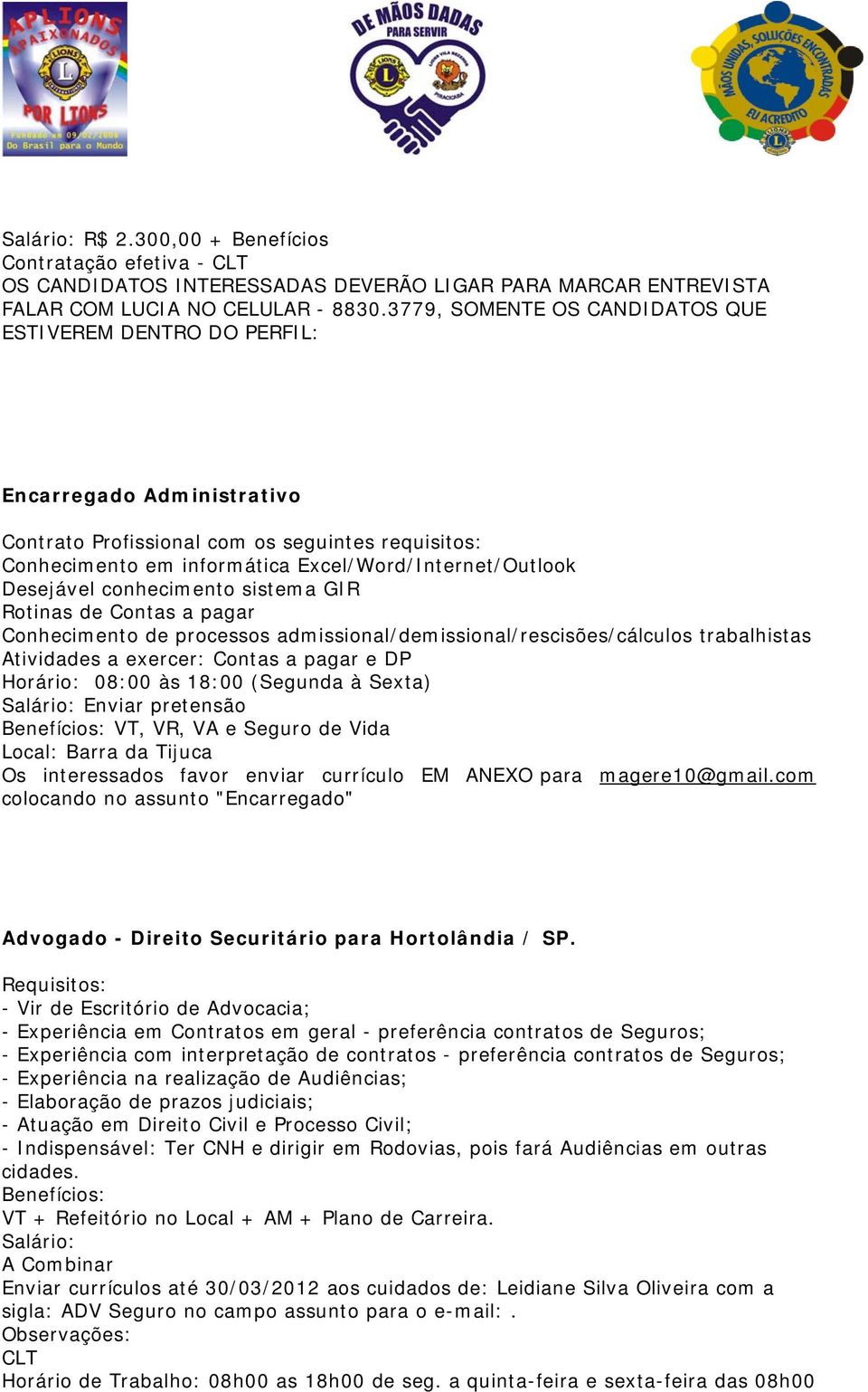 Desejável conhecimento sistema GIR Rotinas de Contas a pagar Conhecimento de processos admissional/demissional/rescisões/cálculos trabalhistas Atividades a exercer: Contas a pagar e DP Horário: 08:00